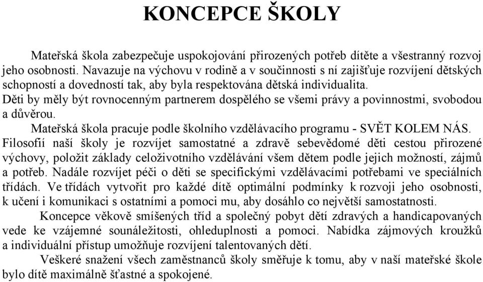 Děti by měly být rovnocenným partnerem dospělého se všemi právy a povinnostmi, svobodou a důvěrou. Mateřská škola pracuje podle školního vzdělávacího programu - SVĚT KOLEM NÁS.