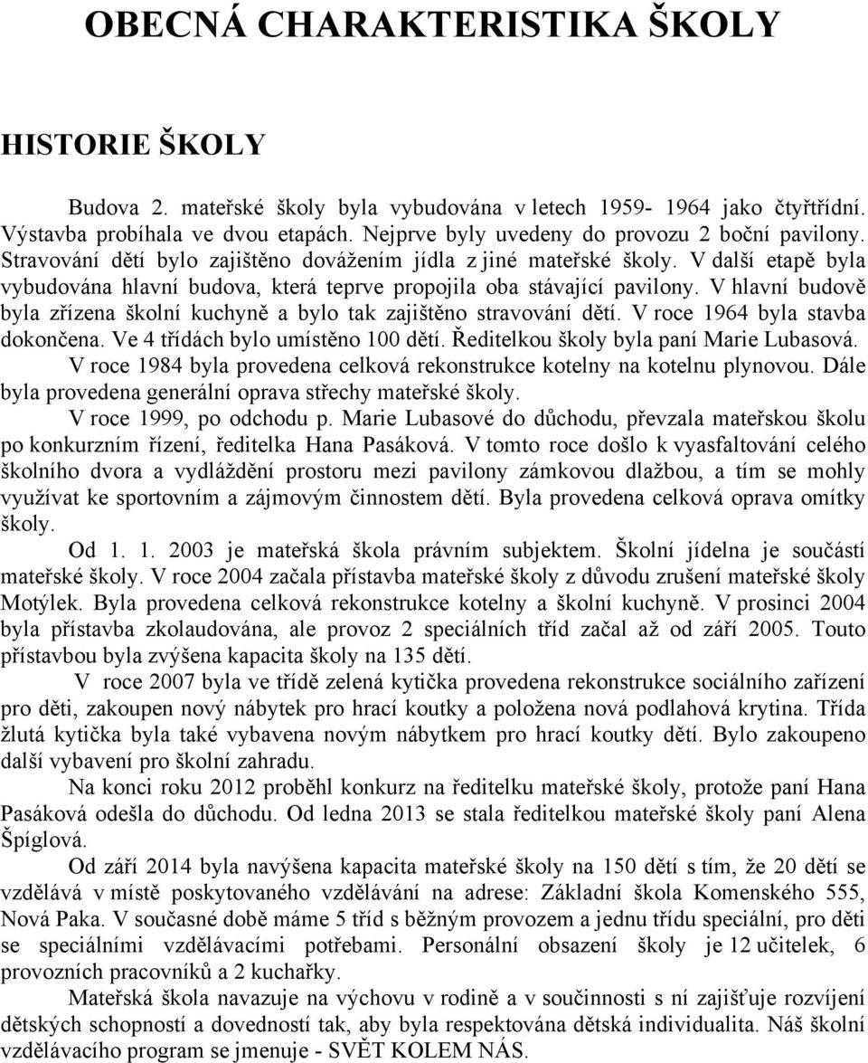 V další etapě byla vybudována hlavní budova, která teprve propojila oba stávající pavilony. V hlavní budově byla zřízena školní kuchyně a bylo tak zajištěno stravování dětí.