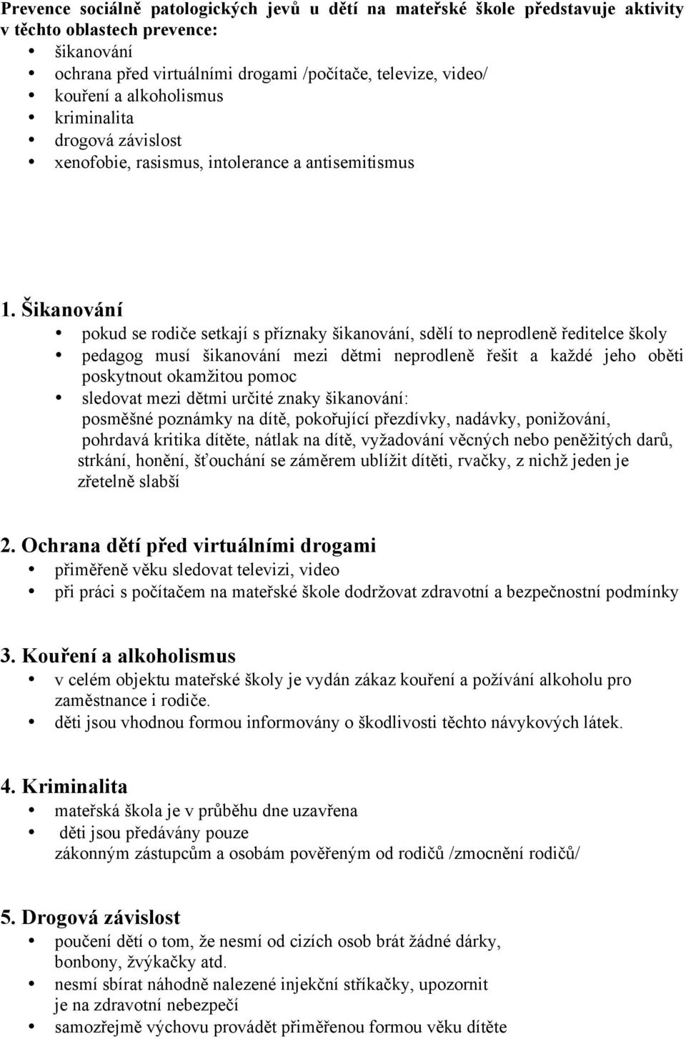 Šikanování pokud se rodiče setkají s příznaky šikanování, sdělí to neprodleně ředitelce školy pedagog musí šikanování mezi dětmi neprodleně řešit a každé jeho oběti poskytnout okamžitou pomoc