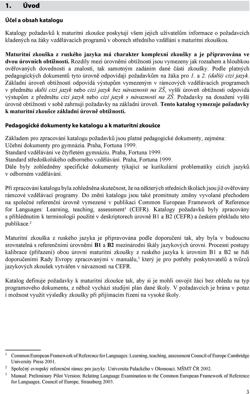 Rozdíly mezi úrovněmi obtížnosti jsou vymezeny jak rozsahem a hloubkou ověřovaných dovedností a znalostí, tak samotným zadáním dané části zkoušky.