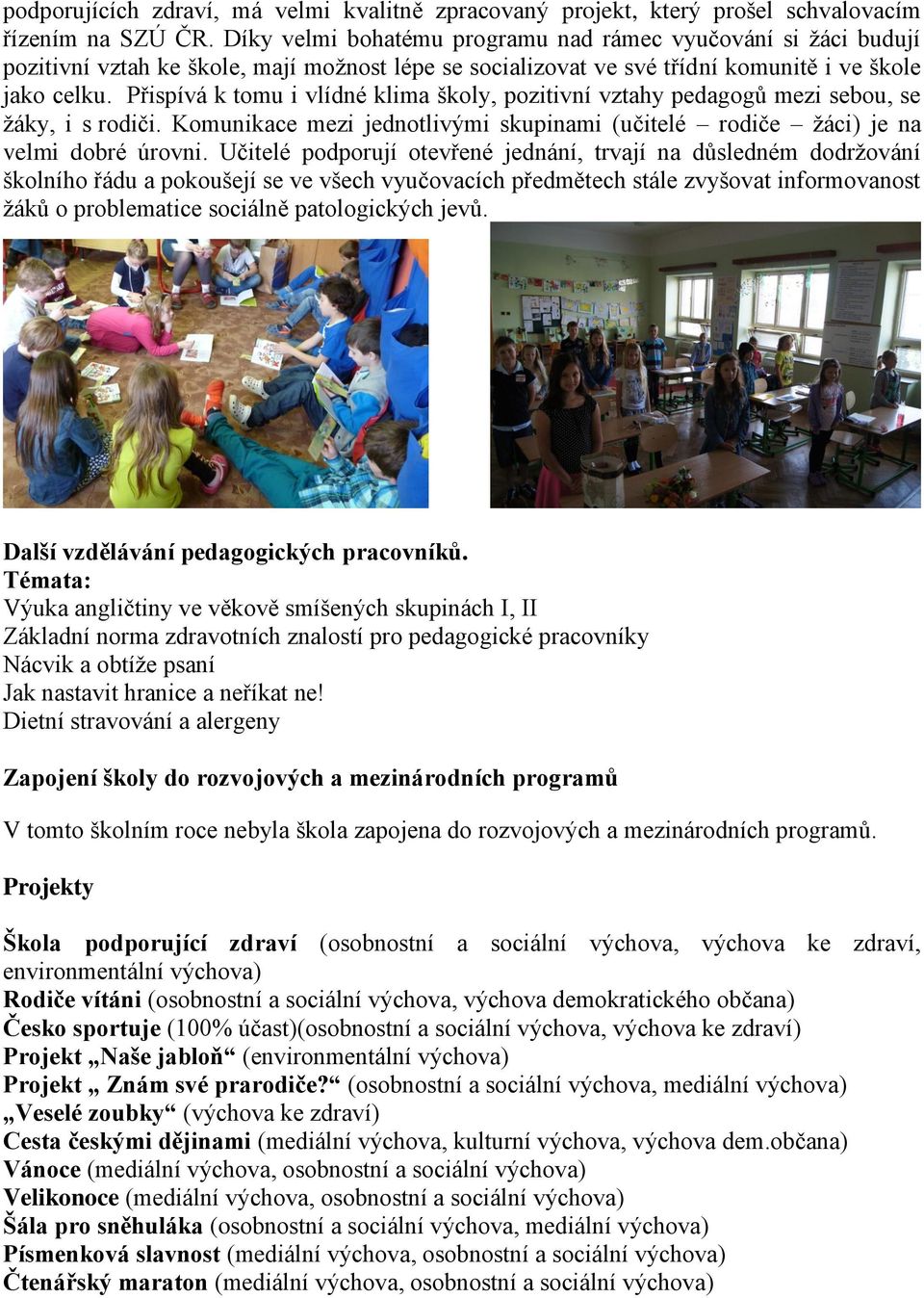 Přispívá k tomu i vlídné klima školy, pozitivní vztahy pedagogů mezi sebou, se žáky, i s rodiči. Komunikace mezi jednotlivými skupinami (učitelé rodiče žáci) je na velmi dobré úrovni.