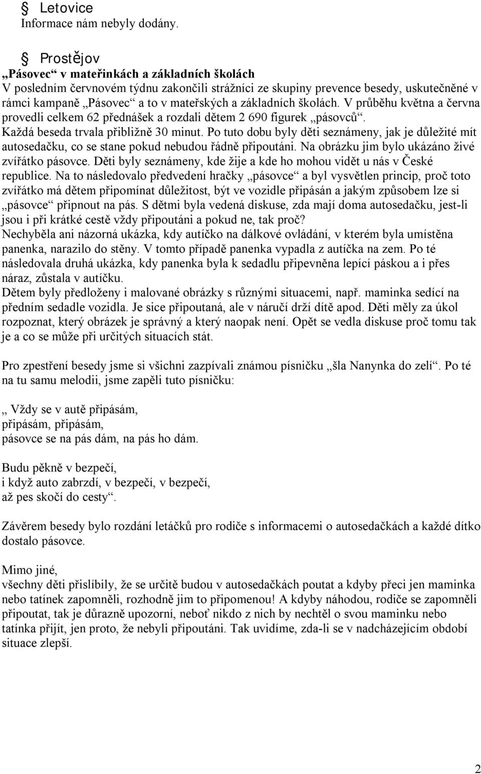 Po tuto dobu byly děti seznámeny, jak je důležité mít autosedačku, co se stane pokud nebudou řádně připoutáni. Na obrázku jim bylo ukázáno živé zvířátko pásovce.