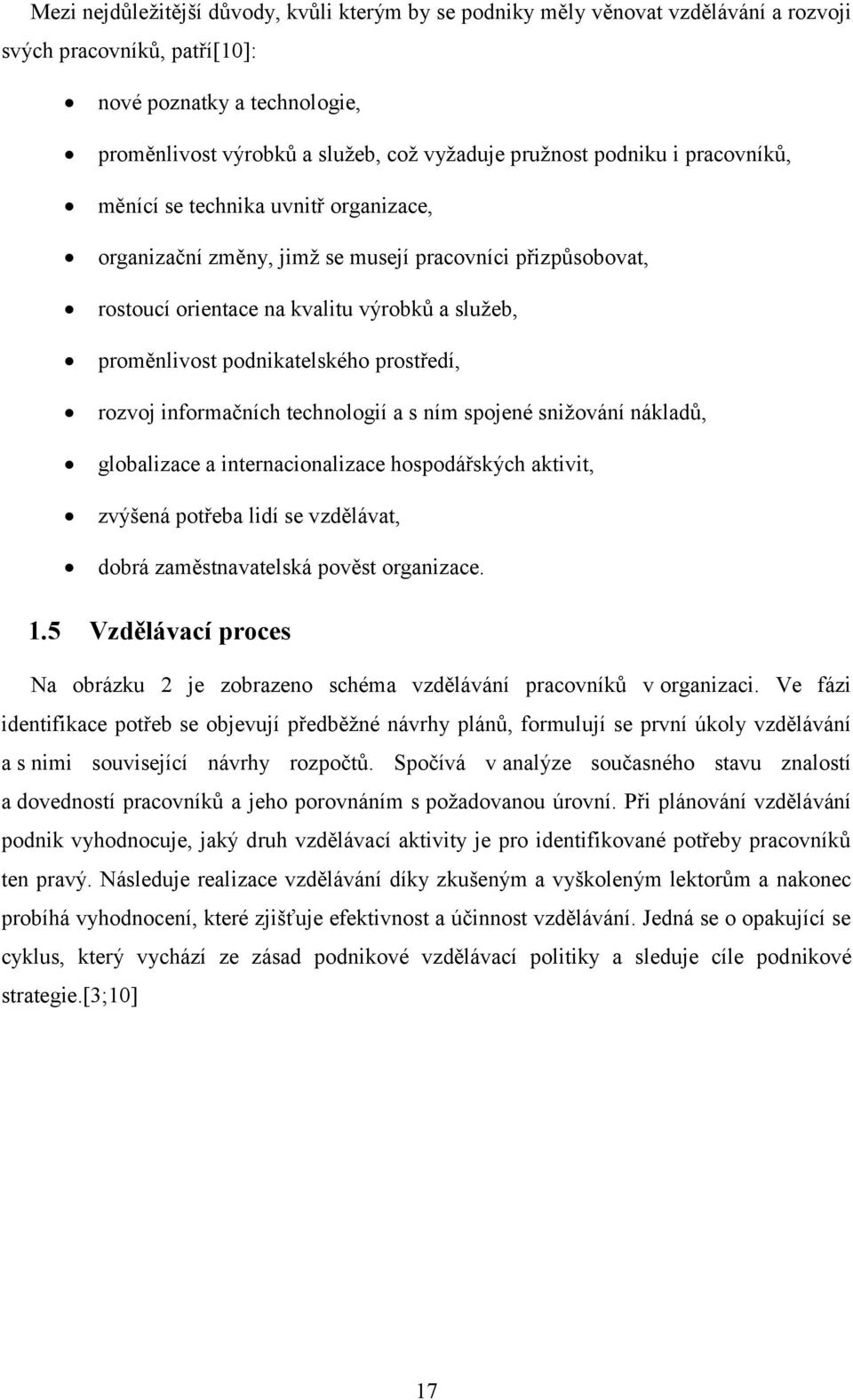 prostředí, rozvoj informačních technologií a s ním spojené snižování nákladů, globalizace a internacionalizace hospodářských aktivit, zvýšená potřeba lidí se vzdělávat, dobrá zaměstnavatelská pověst