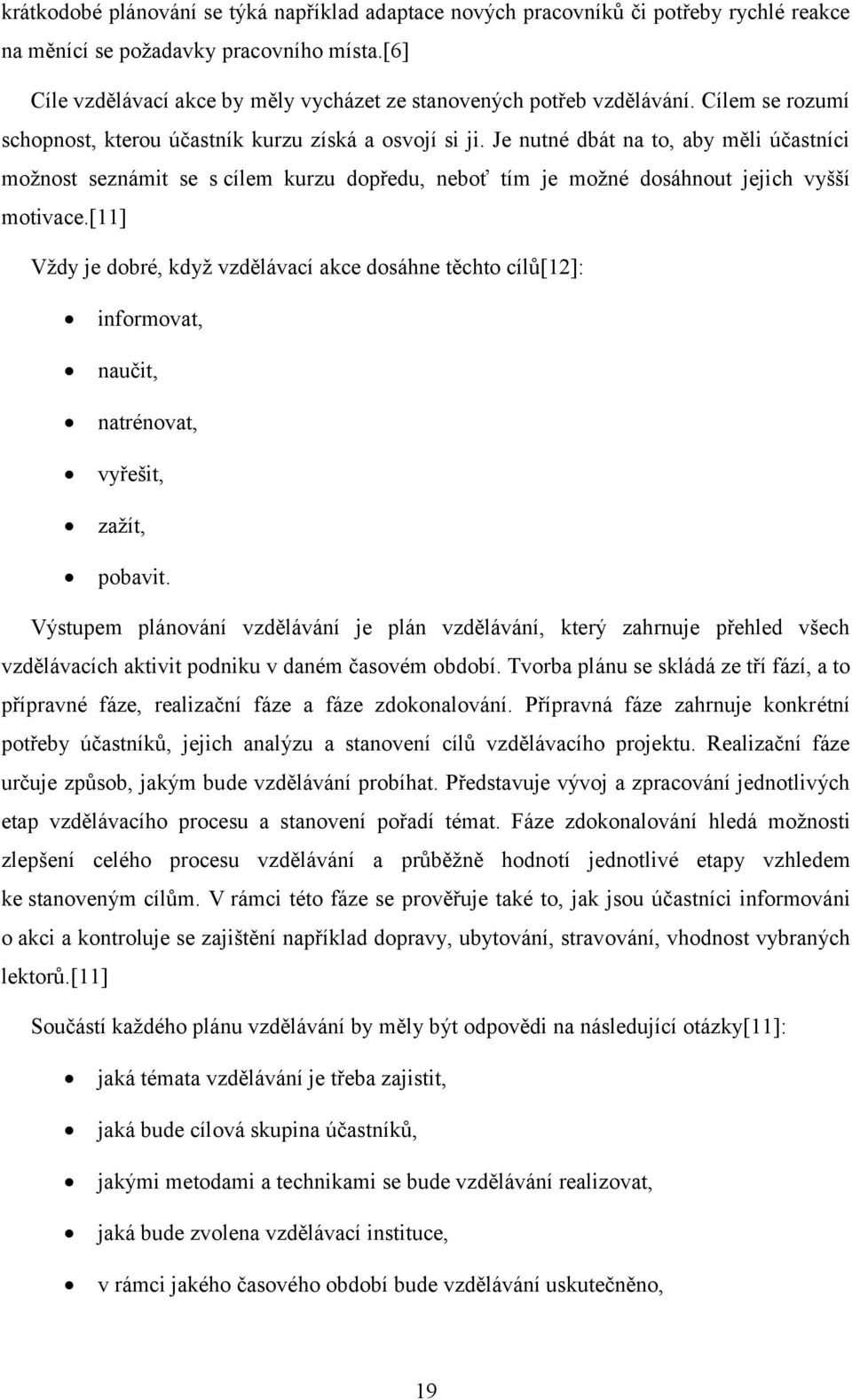 Je nutné dbát na to, aby měli účastníci možnost seznámit se s cílem kurzu dopředu, neboť tím je možné dosáhnout jejich vyšší motivace.