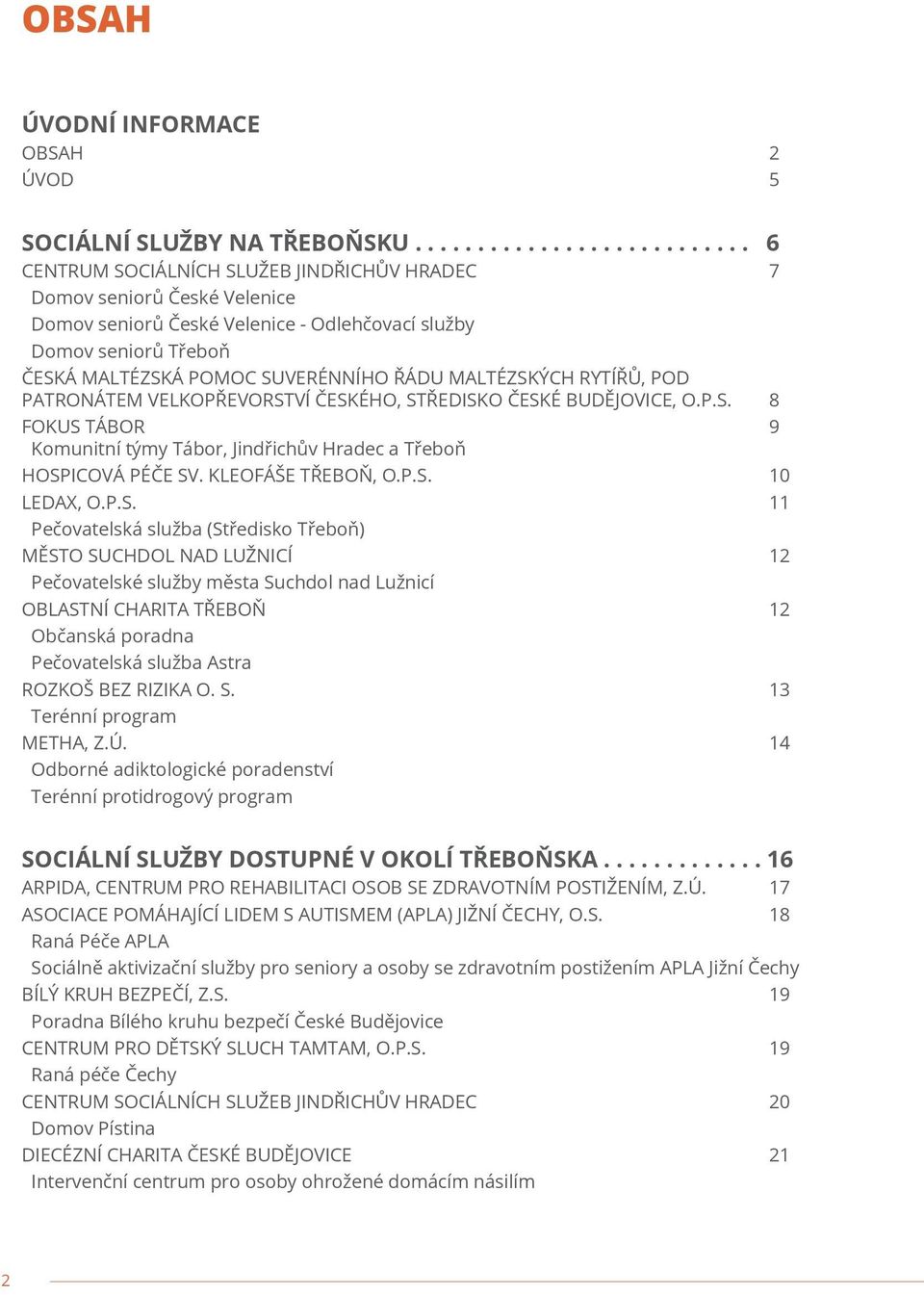 SUVERÉNNÍHO ŘÁDU MALTÉZSKÝCH RYTÍŘŮ, POD PATRONÁTEM VELKOPŘEVORSTVÍ ČESKÉHO, STŘEDISKO ČESKÉ BUDĚJOVICE, O.P.S. 8 FOKUS TÁBOR 9 Komunitní týmy Tábor, Jindřichův Hradec a Třeboň HOSPICOVÁ PÉČE SV.