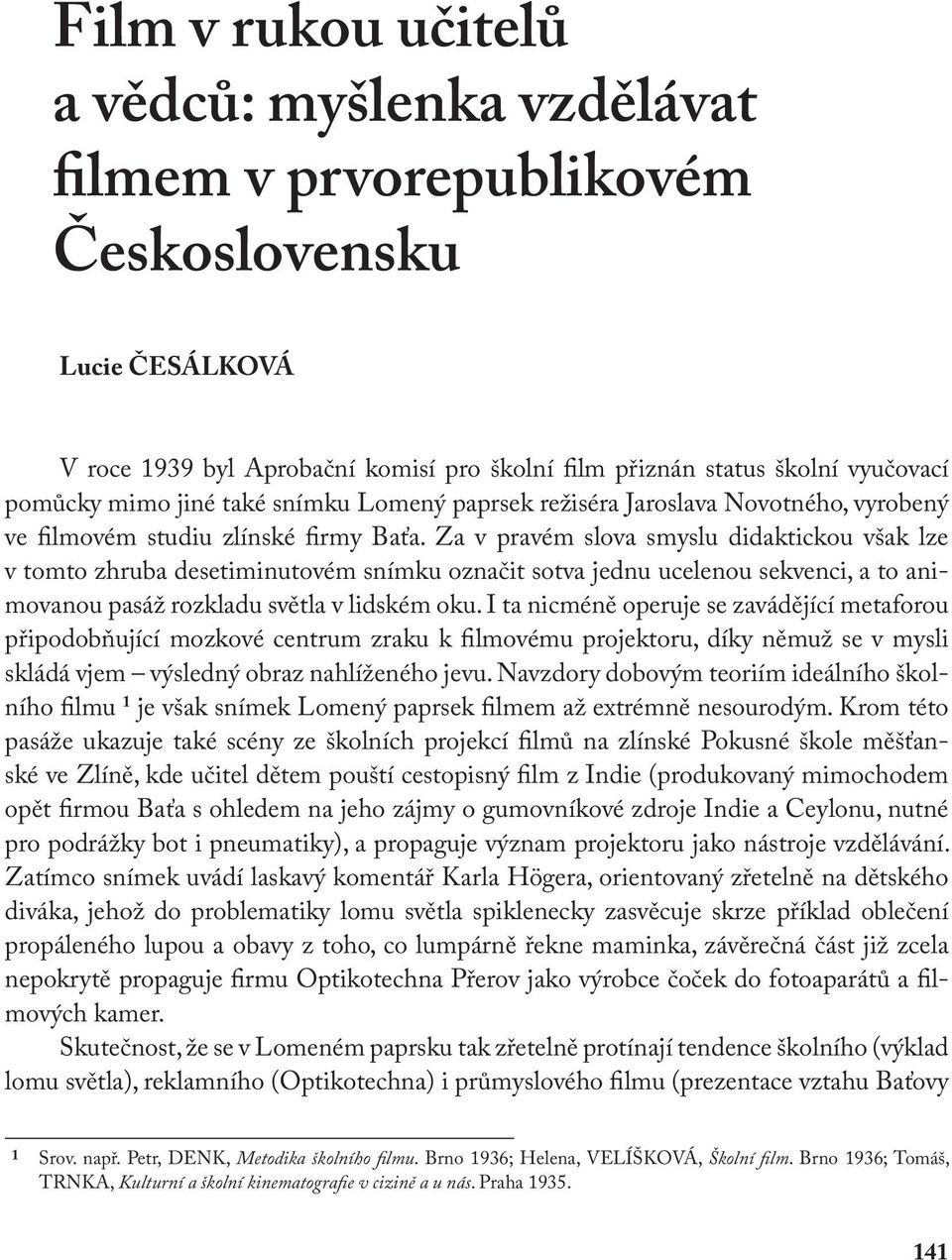 Za v pravém slova smyslu didaktickou však lze v tomto zhruba desetiminutovém snímku označit sotva jednu ucelenou sekvenci, a to animovanou pasáž rozkladu světla v lidském oku.