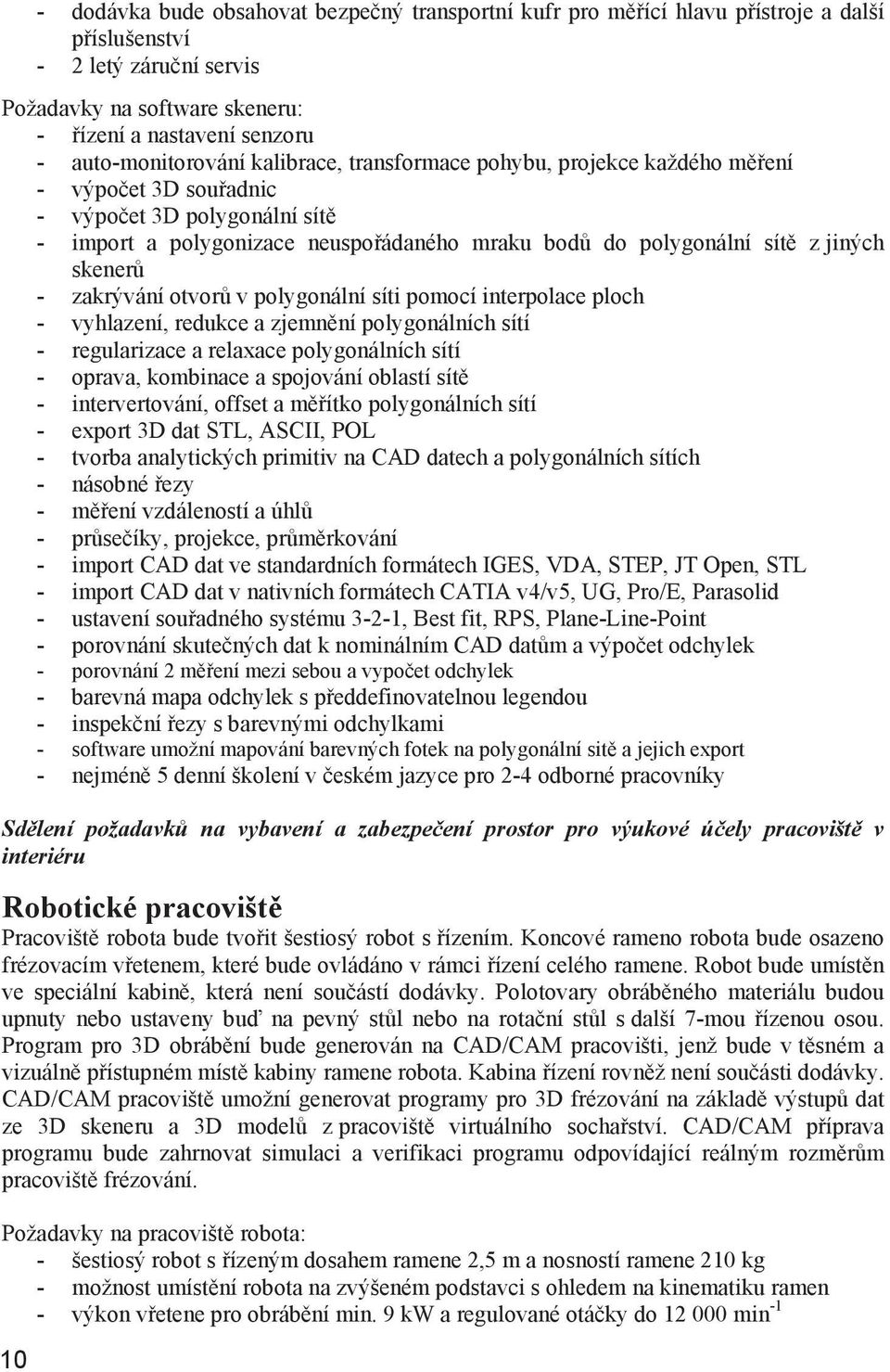 jiných skener - zakrývání otvor v polygonální síti pomocí interpolace ploch - vyhlazení, redukce a zjemn ní polygonálních sítí - regularizace a relaxace polygonálních sítí - oprava, kombinace a