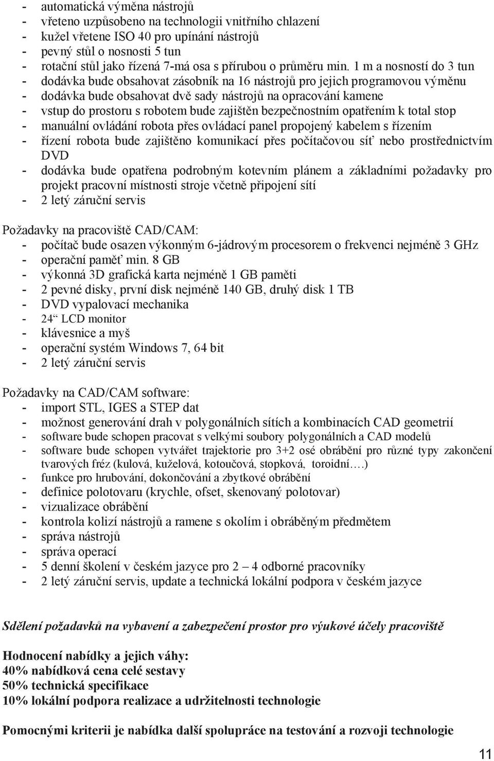 1 m a nosností do 3 tun - dodávka bude obsahovat zásobník na 16 nástroj pro jejich programovou vým nu - dodávka bude obsahovat dv sady nástroj na opracování kamene - vstup do prostoru s robotem bude