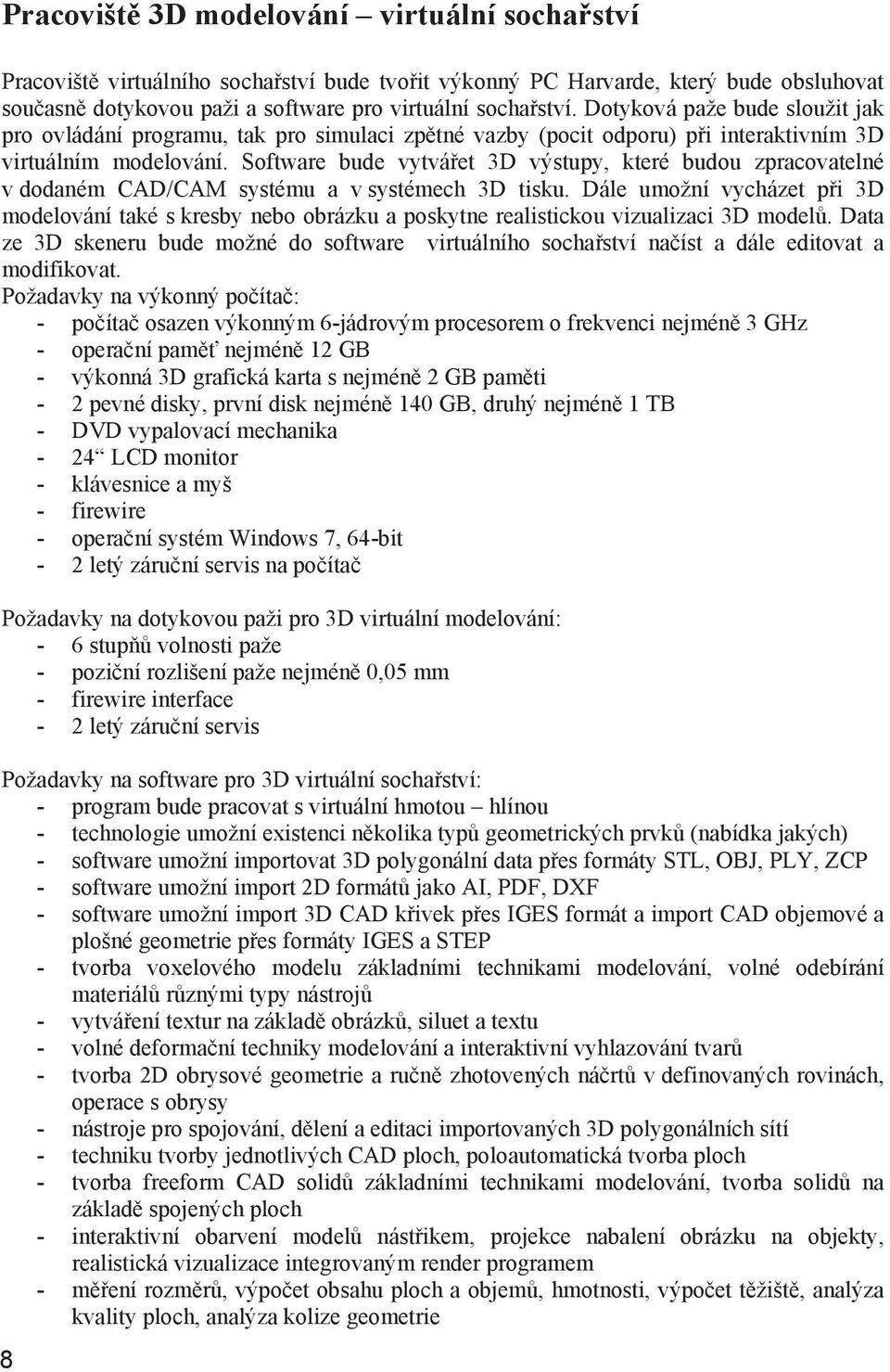 Software bude vytvá et 3D výstupy, které budou zpracovatelné v dodaném CAD/CAM systému a v systémech 3D tisku.