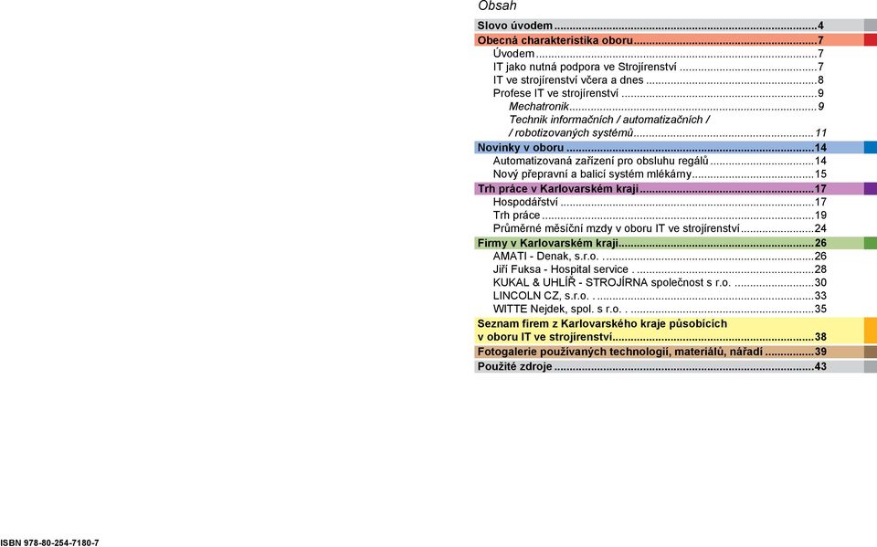 ..15 Trh práce v Karlovarském kraji...17 Hospodářství...17 Trh práce...19 Průměrné měsíční mzdy v oboru IT ve strojírenství...24 Firmy v Karlovarském kraji...26 AMATI - Denak, s.r.o....26 Jiří Fuksa - Hospital service.
