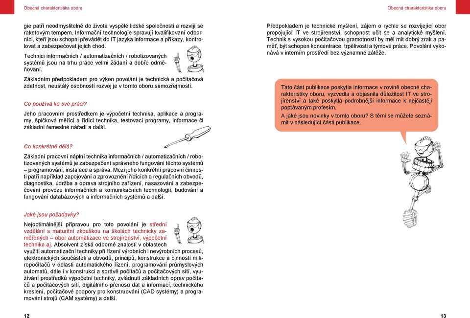 Technici informačních / automatizačních / robotizovaných systémů jsou na trhu práce velmi žádaní a dobře odměňovaní.