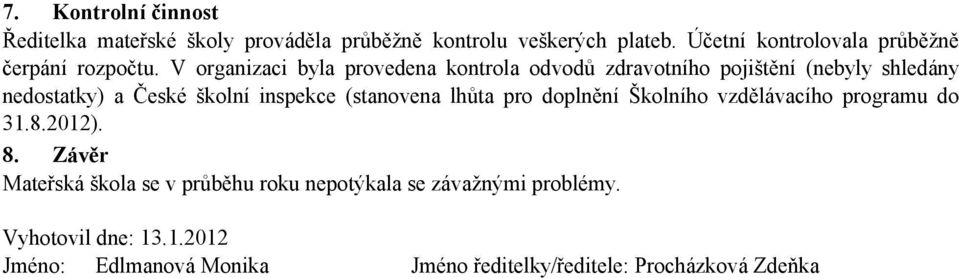 V organizaci byla provedena kontrola odvodů zdravotního pojištění (nebyly shledány nedostatky) a České školní inspekce