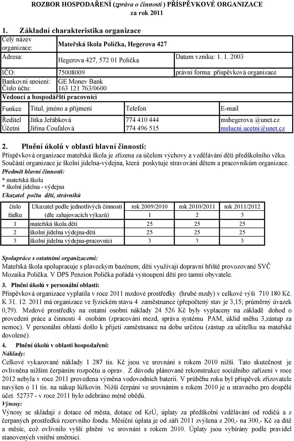 Plnění úkolů v oblasti hlavní činnosti: Příspěvková organizace mateřská škola je zřízena za účelem výchovy a vzdělávání dětí předškolního věku.