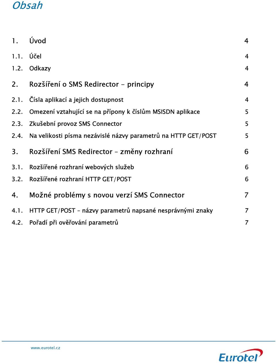 Rozšíření SMS Redirector změny rozhraní 6 3.1. Rozšířené rozhraní webových služeb 6 3.2. Rozšířené rozhraní HTTP GET/POST 6 4.