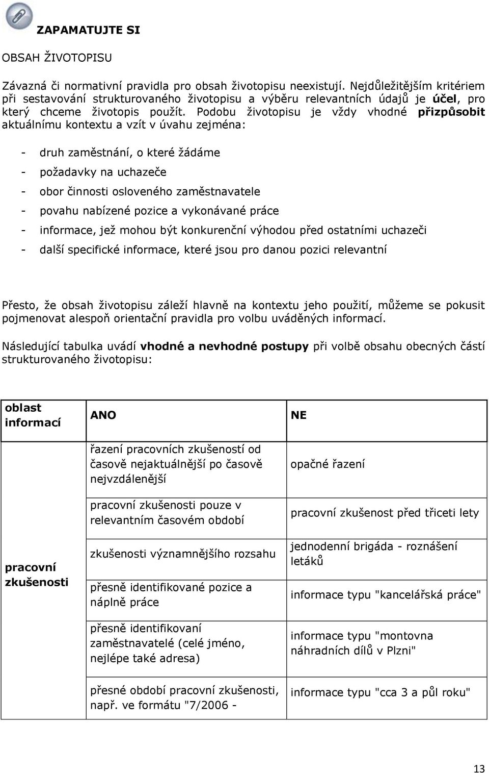 Pdbu ţivtpisu je vţdy vhdné přizpůsbit aktuálnímu kntextu a vzít v úvahu zejména: - druh zaměstnání, které ţádáme - pţadavky na uchazeče - br činnsti slvenéh zaměstnavatele - pvahu nabízené pzice a