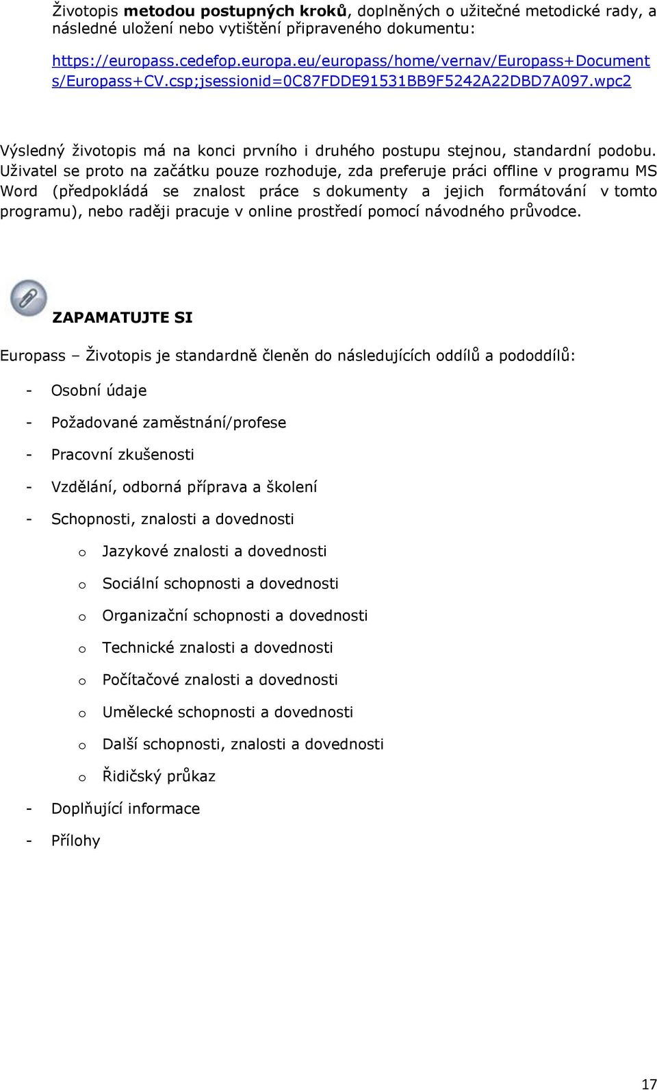 Uţivatel se prt na začátku puze rzhduje, zda preferuje práci ffline v prgramu MS Wrd (předpkládá se znalst práce s dkumenty a jejich frmátvání v tmt prgramu), neb raději pracuje v nline prstředí pmcí