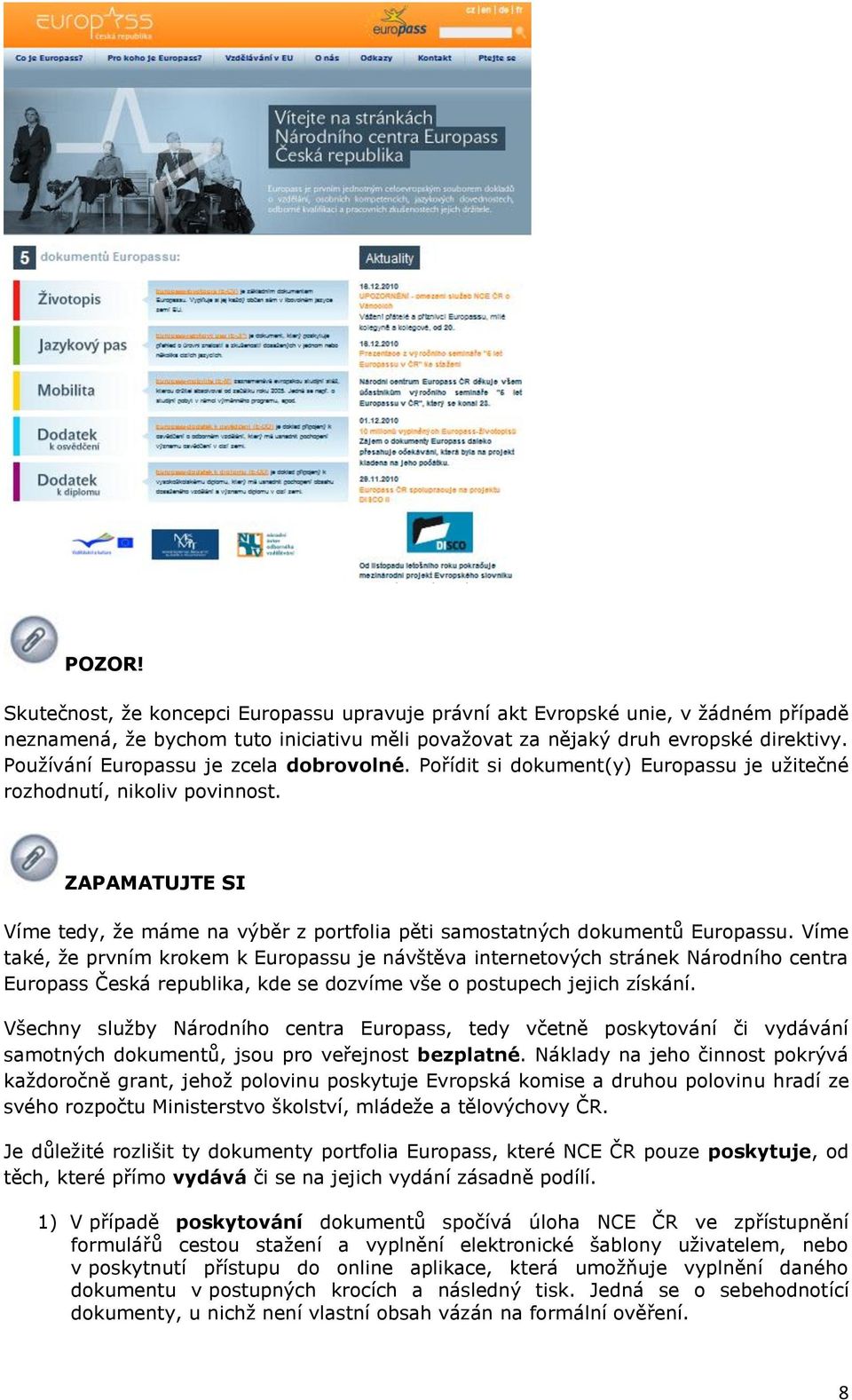 Víme také, ţe prvním krkem k Eurpassu je návštěva internetvých stránek Nárdníh centra Eurpass Česká republika, kde se dzvíme vše pstupech jejich získání.