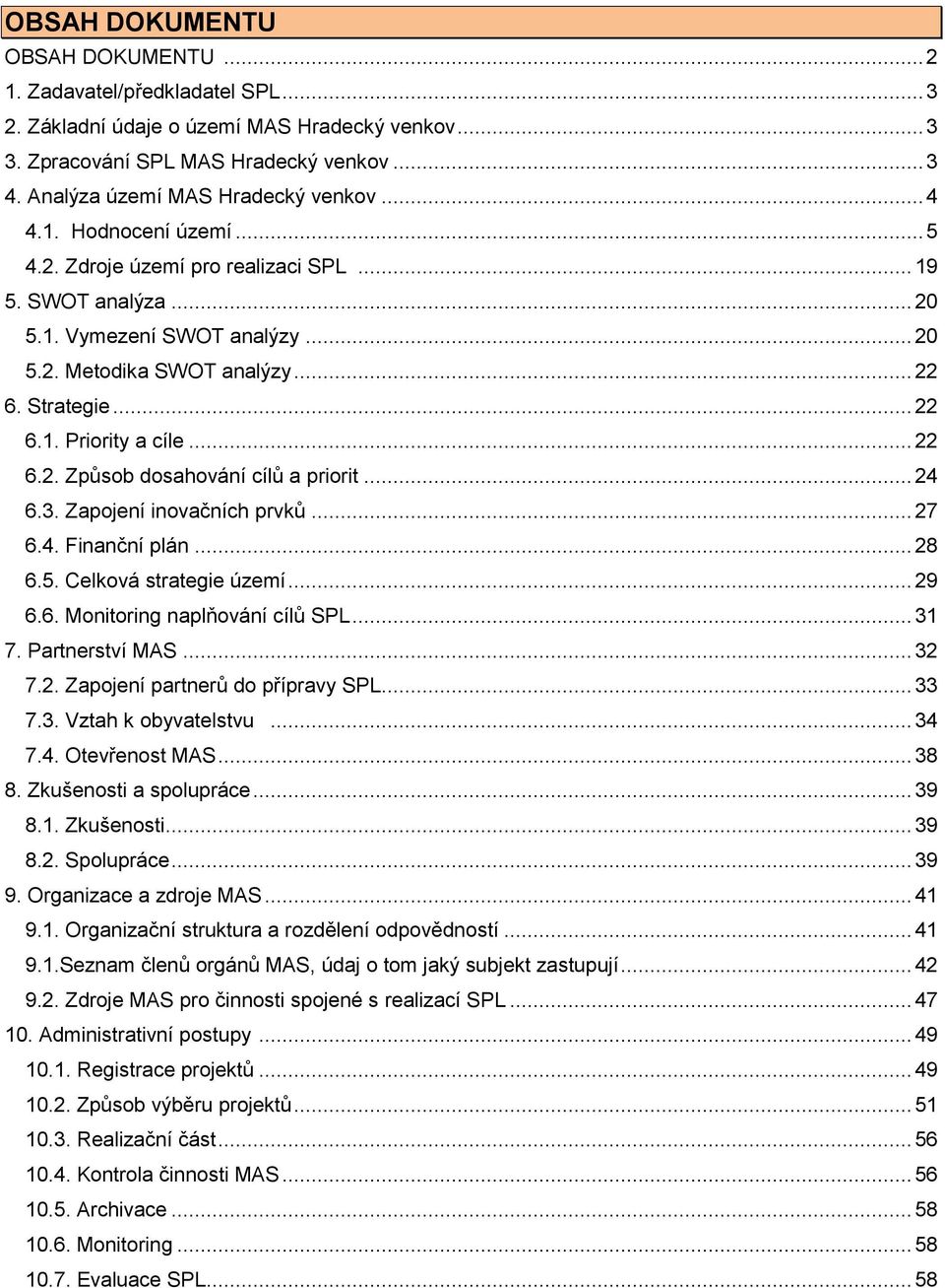 Strategie... 22 6.1. Priority a cíle... 22 6.2. Způsob dosahování cílů a priorit... 24 6.3. Zapojení inovačních prvků... 27 6.4. Finanční plán... 28 6.5. Celková strategie území... 29 6.6. Monitoring naplňování cílů SPL.