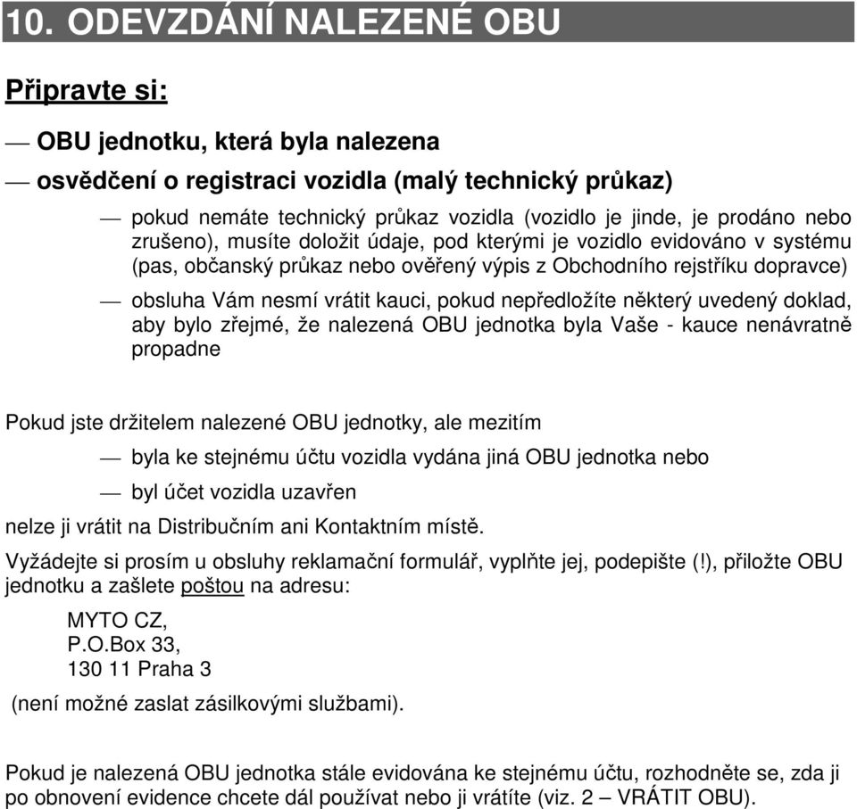 uvedený doklad, aby bylo zřejmé, že nalezená OBU jednotka byla Vaše - kauce nenávratně propadne Pokud jste držitelem nalezené OBU jednotky, ale mezitím byla ke stejnému účtu vozidla vydána jiná OBU