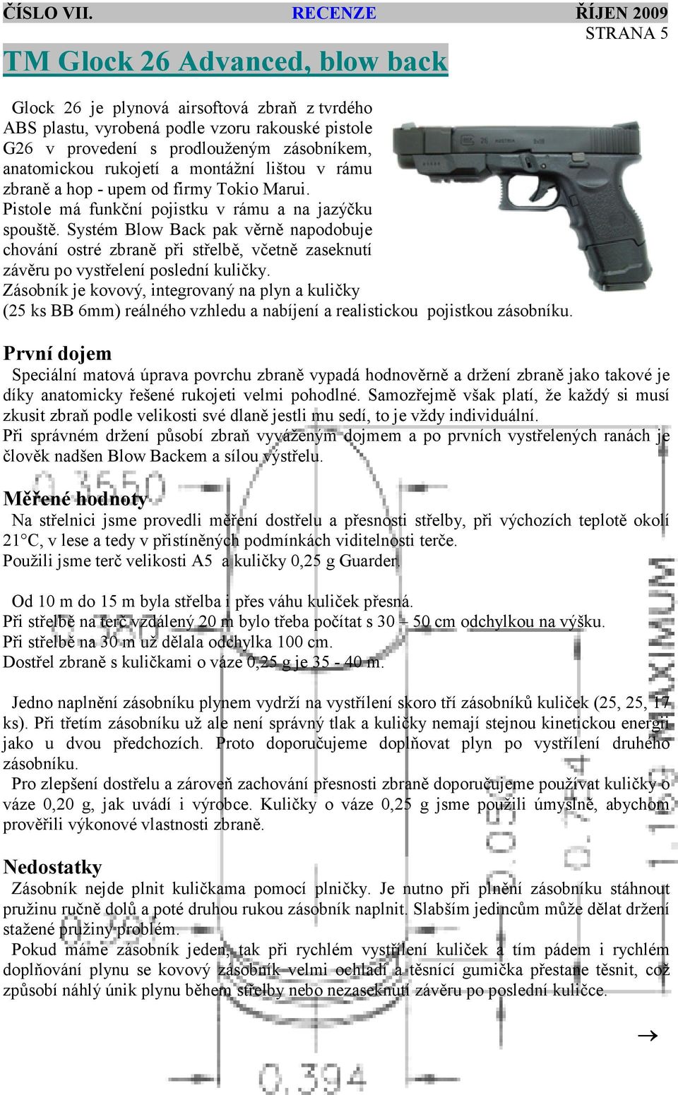 anatomickou rukojetí a montážní lištou v rámu zbraně a hop - upem od firmy Tokio Marui. Pistole má funkční pojistku v rámu a na jazýčku spouště.