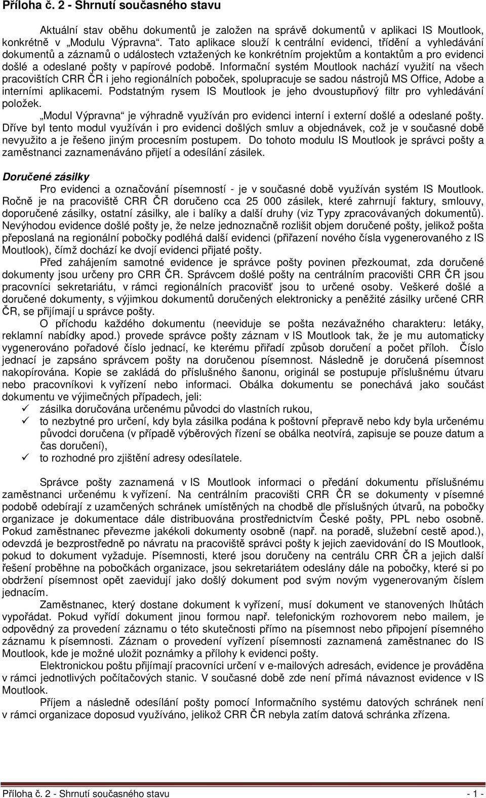 podobě. Informační systém Moutlook nachází využití na všech pracovištích CRR ČR i jeho regionálních poboček, spolupracuje se sadou nástrojů MS Office, Adobe a interními aplikacemi.