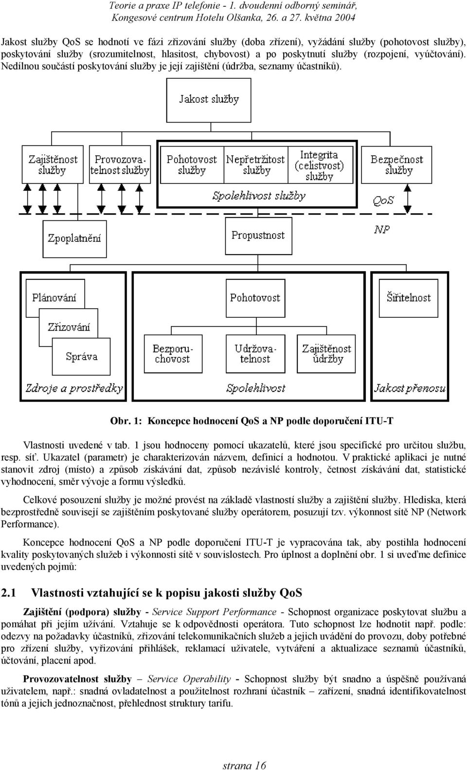 1 jsou hodnoceny pomocí ukazatelů, které jsou specifické pro určitou službu, resp. síť. Ukazatel (parametr) je charakterizován názvem, definicí a hodnotou.