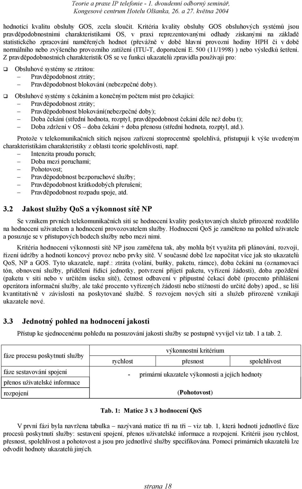 (převážně v době hlavní provozní hodiny HPH či v době normálního nebo zvýšeného provozního zatížení (ITU-T, doporučení E. 500 (11/1998) ) nebo výsledků šetření.