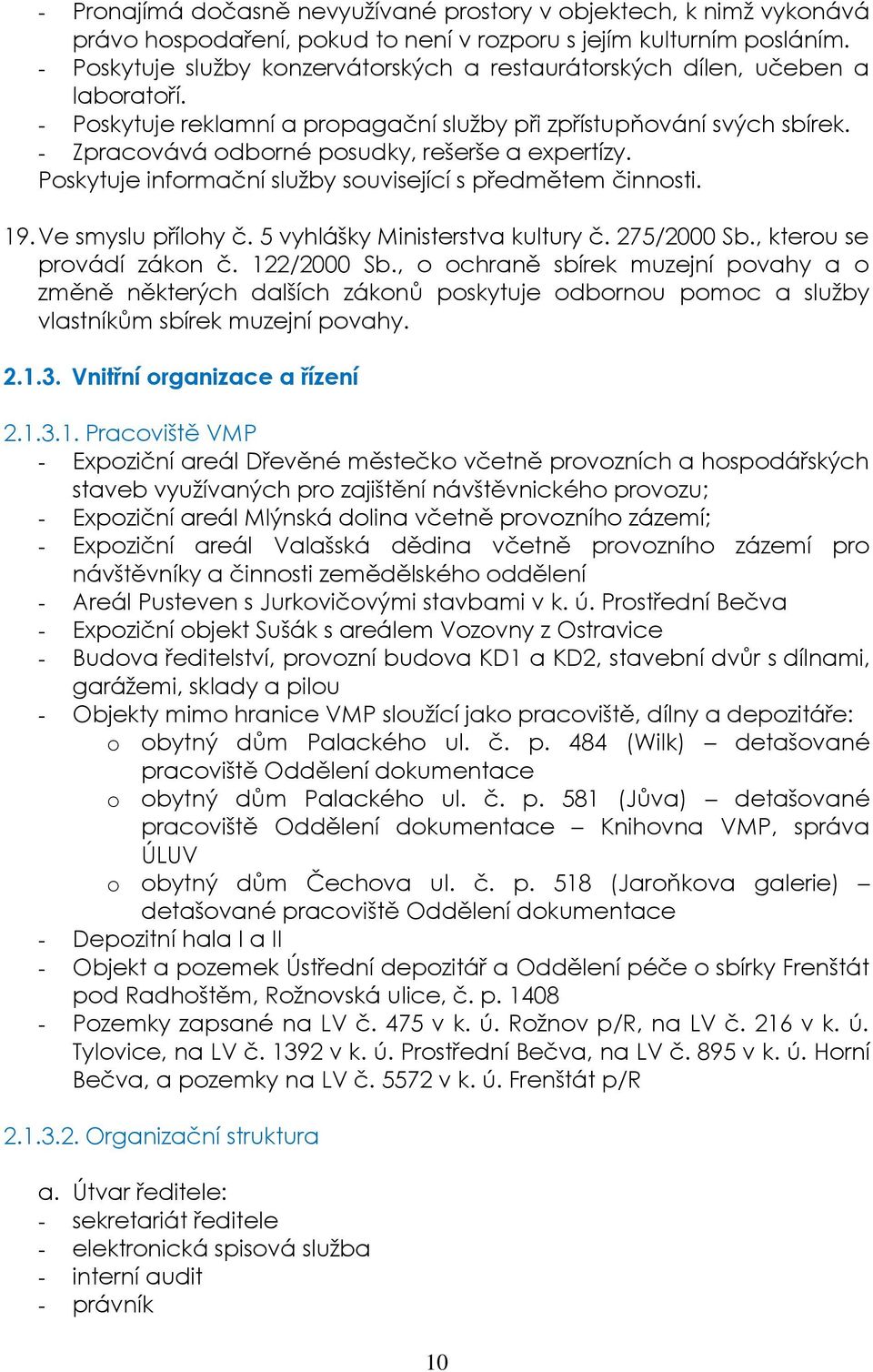 - Zpracovává odborné posudky, rešerše a expertízy. Poskytuje informační služby související s předmětem činnosti. 19. Ve smyslu přílohy č. 5 vyhlášky Ministerstva kultury č. 275/2000 Sb.