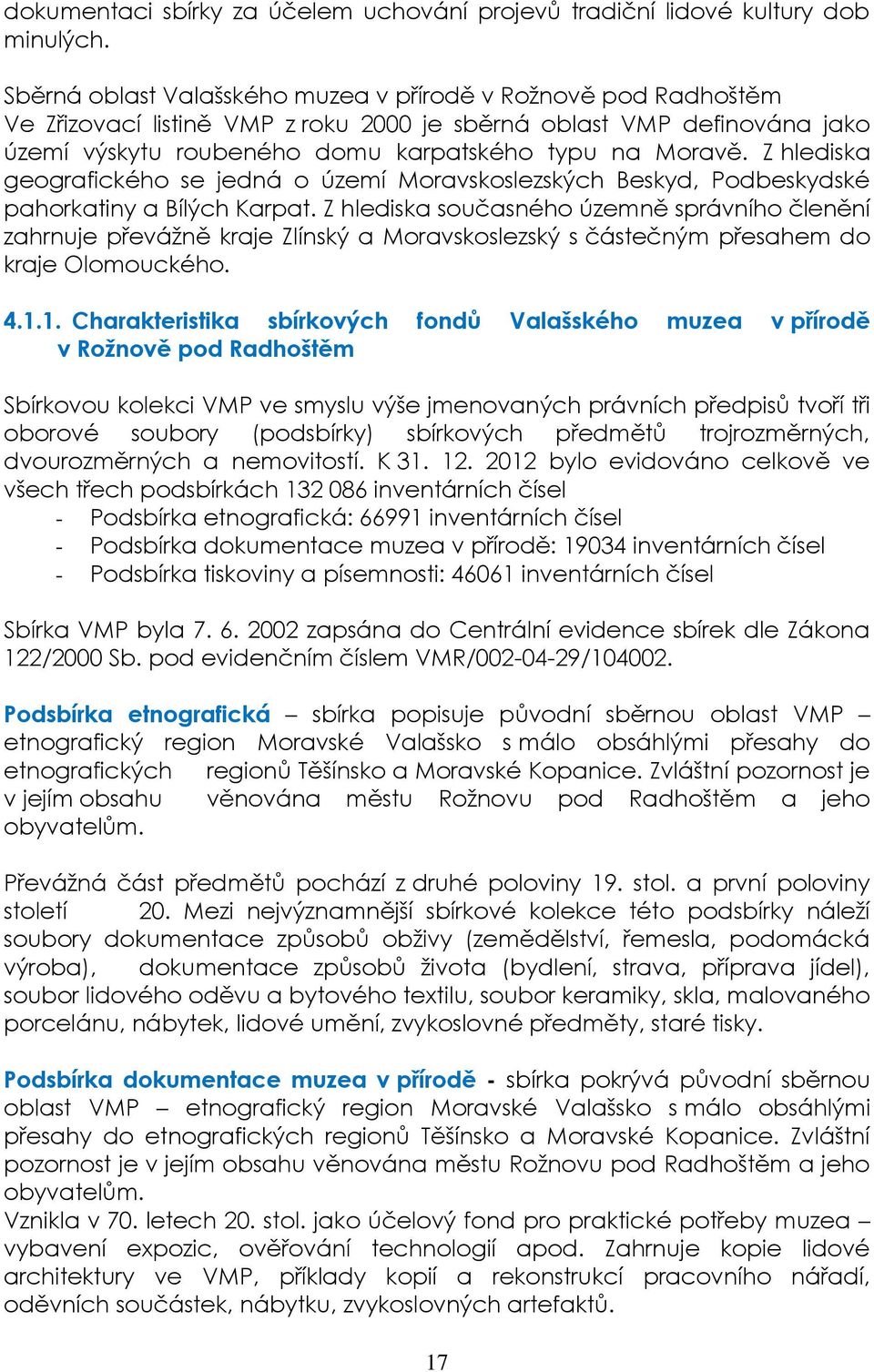 Z hlediska geografického se jedná o území Moravskoslezských Beskyd, Podbeskydské pahorkatiny a Bílých Karpat.