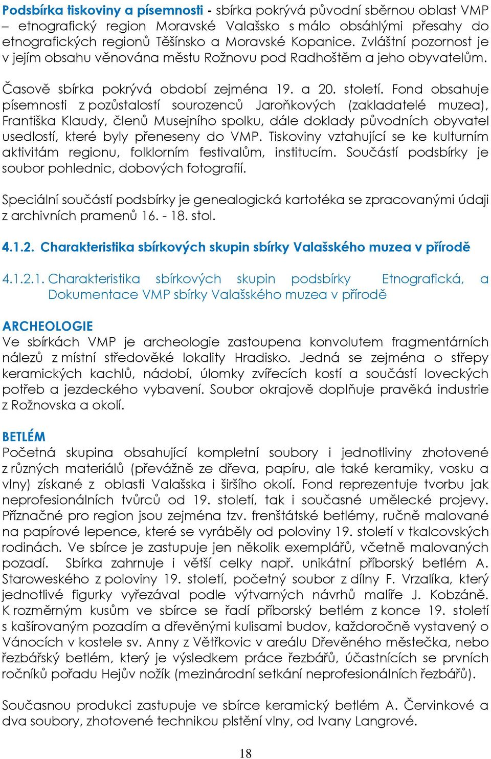 Fond obsahuje písemnosti z pozůstalostí sourozenců Jaroňkových (zakladatelé muzea), Františka Klaudy, členů Musejního spolku, dále doklady původních obyvatel usedlostí, které byly přeneseny do VMP.