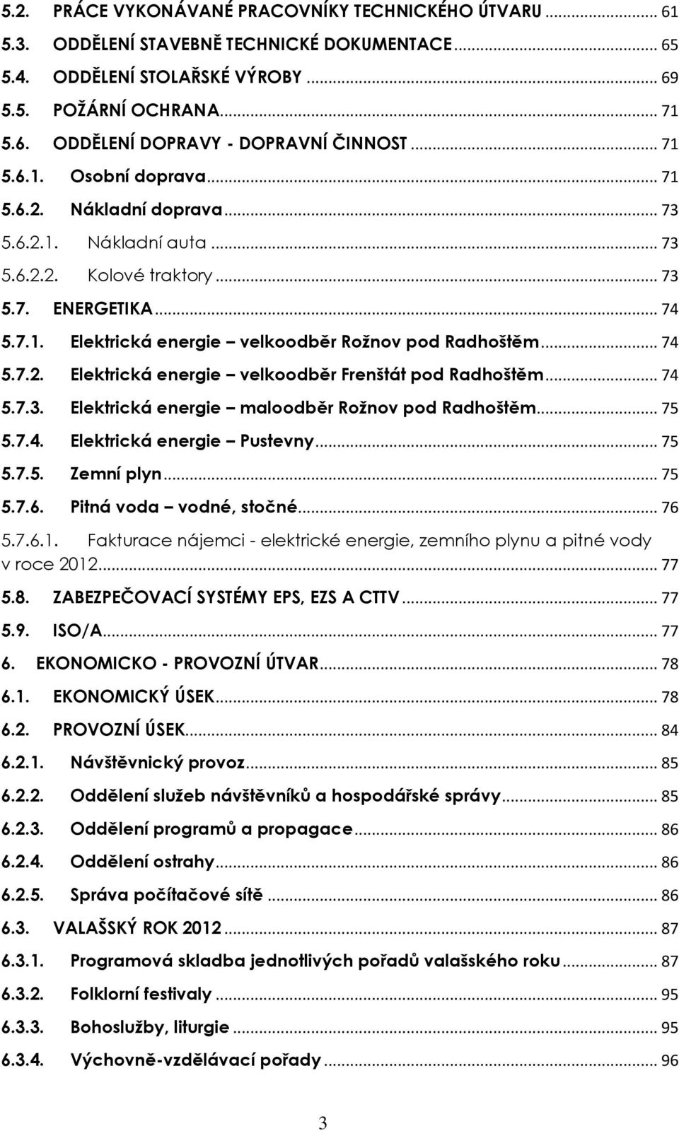 .. 74 5.7.2. Elektrická energie velkoodběr Frenštát pod Radhoštěm... 74 5.7.3. Elektrická energie maloodběr Rožnov pod Radhoštěm... 75 5.7.4. Elektrická energie Pustevny... 75 5.7.5. Zemní plyn... 75 5.7.6.