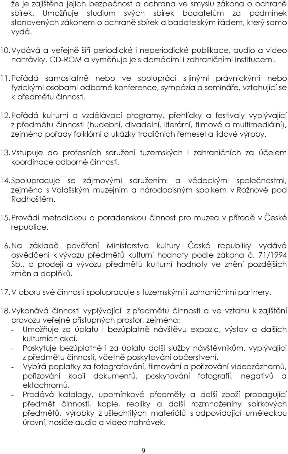 Vydává a veřejně šíří periodické i neperiodické publikace, audio a video nahrávky, CD-ROM a vyměňuje je s domácími i zahraničními institucemi. 11.