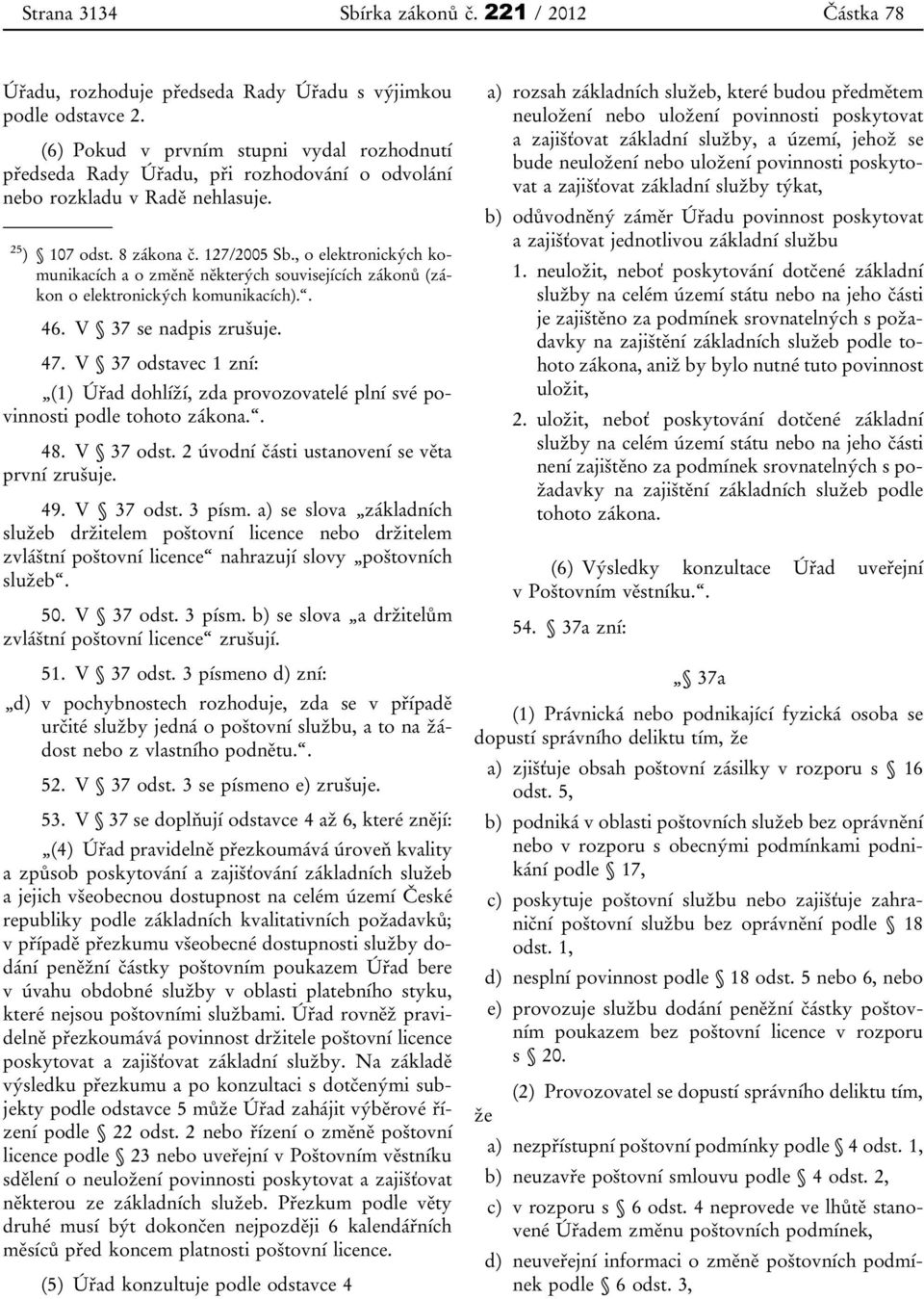 , o elektronických komunikacích a o změně některých souvisejících zákonů (zákon o elektronických komunikacích).. 46. V 37 se nadpis zrušuje. 47.