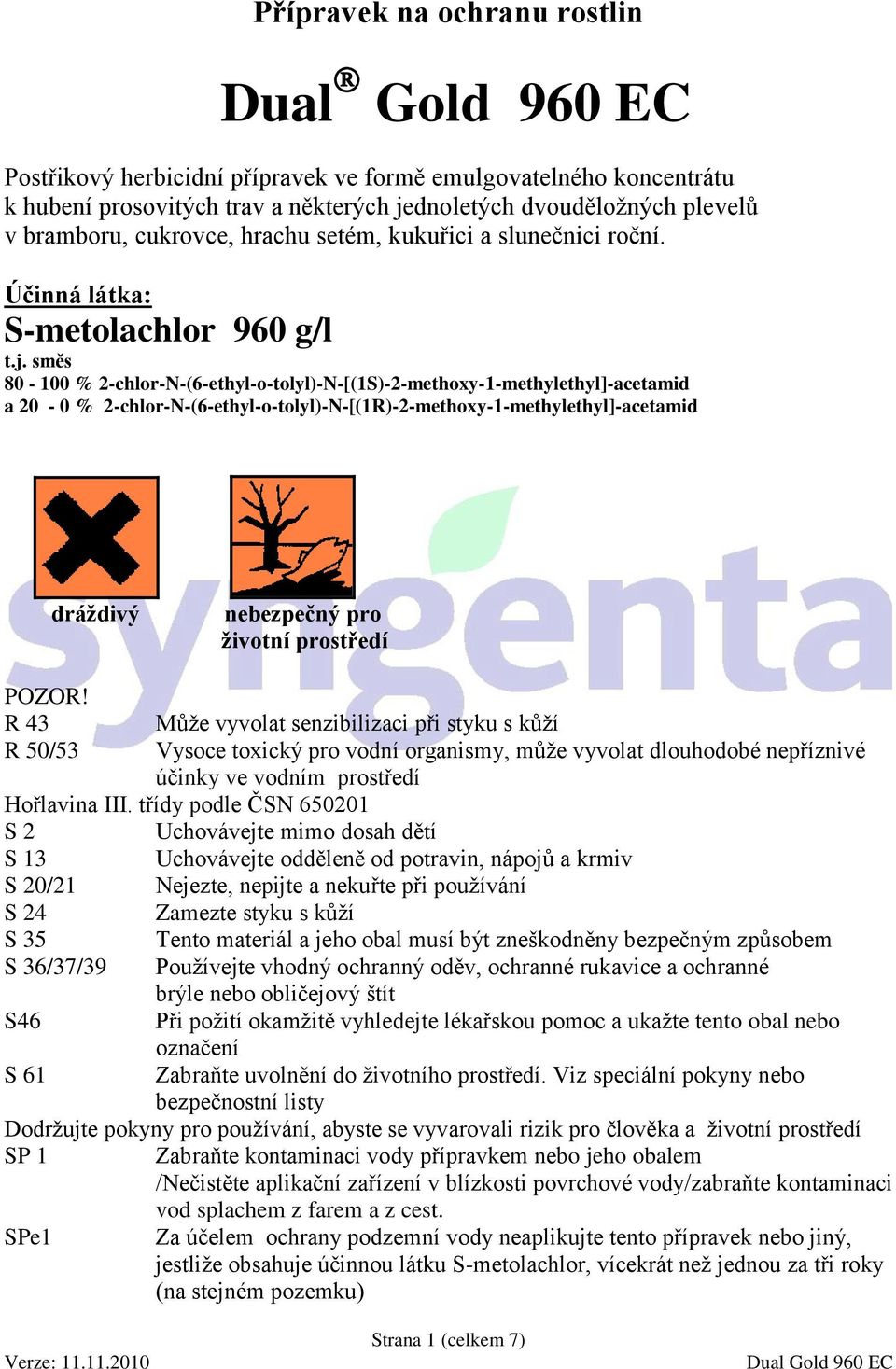 směs 80-100 % 2-chlor-N-(6-ethyl-o-tolyl)-N-[(1S)-2-methoxy-1-methylethyl]-acetamid a 20-0 % 2-chlor-N-(6-ethyl-o-tolyl)-N-[(1R)-2-methoxy-1-methylethyl]-acetamid dráždivý nebezpečný pro životní