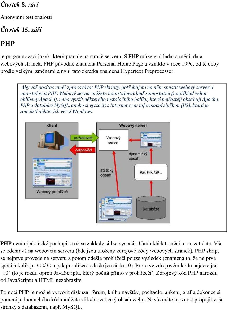 Aby váš počítač uměl zpracovávat PHP skripty, potřebujete na něm spustit webový server a nainstalovat PHP.