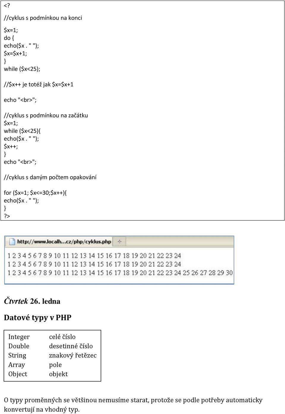 echo($x. " "); $x++; } echo "<br>"; //cyklus s daným počtem opakování for ($x=1; $x<=30;$x++){ echo($x. " "); } Čtvrtek 26.