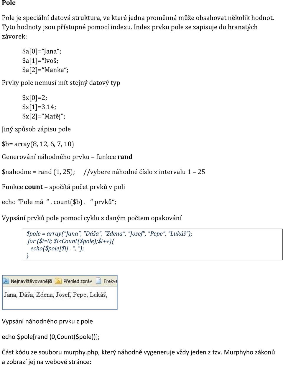 14; $x[2]="matěj"; Jiný způsob zápisu pole $b= array(8, 12, 6, 7, 10) Generování náhodného prvku funkce rand $nahodne = rand (1, 25); //vybere náhodné číslo z intervalu 1 25 Funkce count spočítá