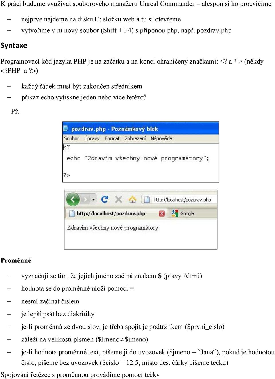 > (někdy PHP a ) každý řádek musí být zakončen středníkem příkaz echo vytiskne jeden nebo více řetězců Př.