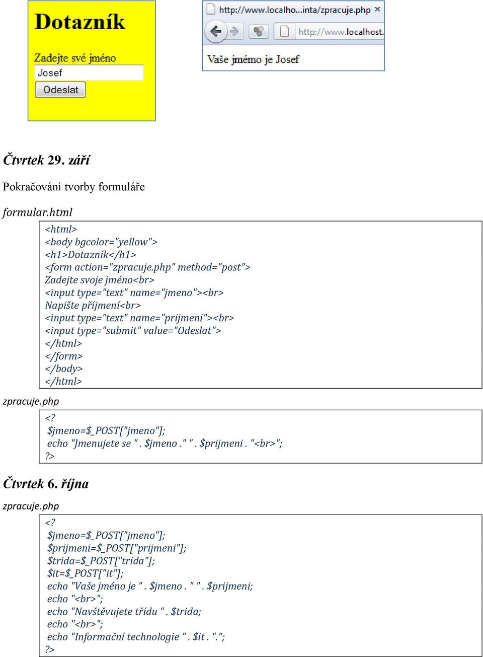 value="odeslat"> </html> </form> </body> </html> $jmeno=$_post["jmeno"]; echo "Jmenujete se ". $jmeno." ". $prijmeni. "<br>"; Čtvrtek 6. října zpracuje.