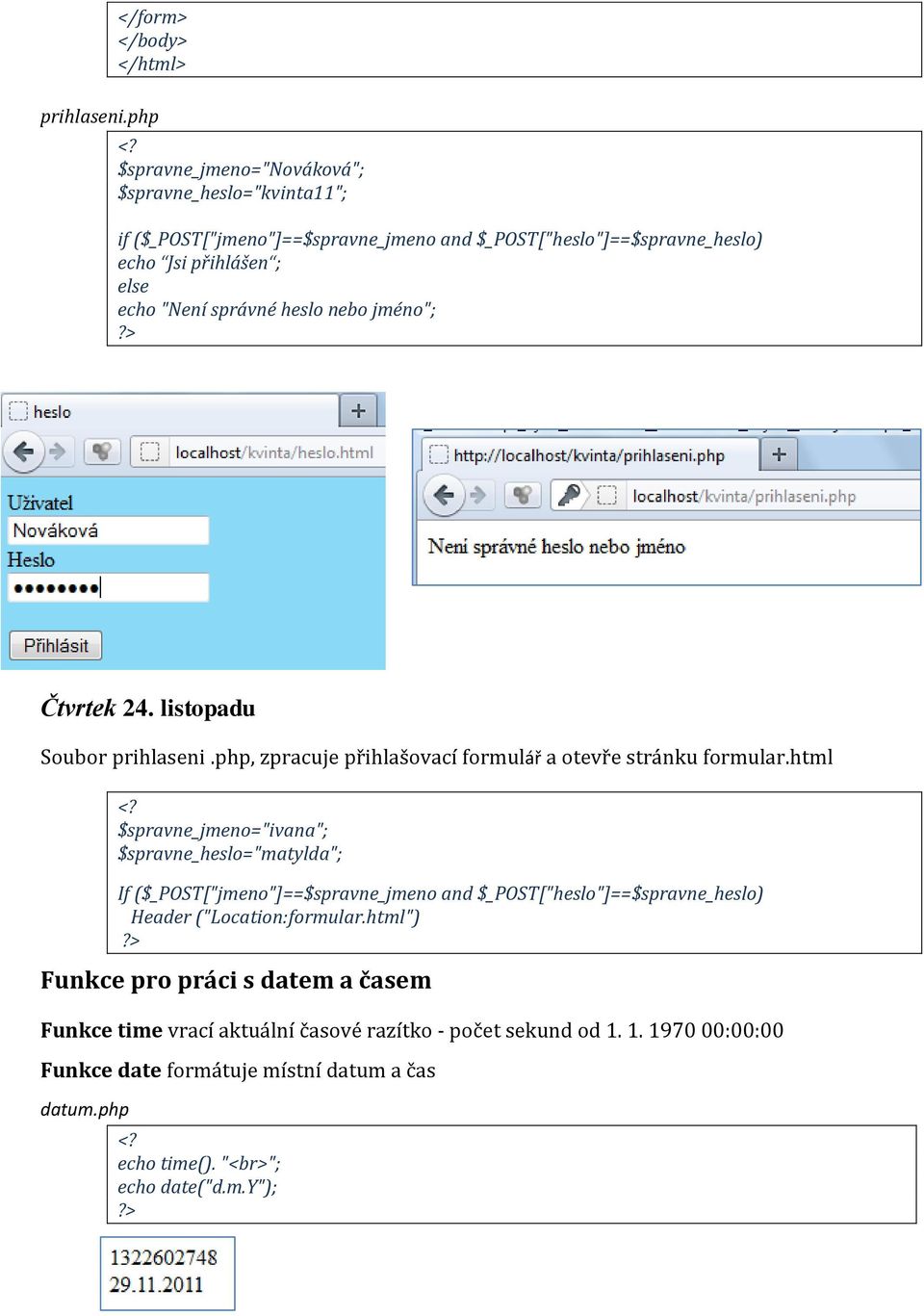 správné heslo nebo jméno"; Čtvrtek 24. listopadu Soubor prihlaseni.php, zpracuje přihlašovací formulář a otevře stránku formular.