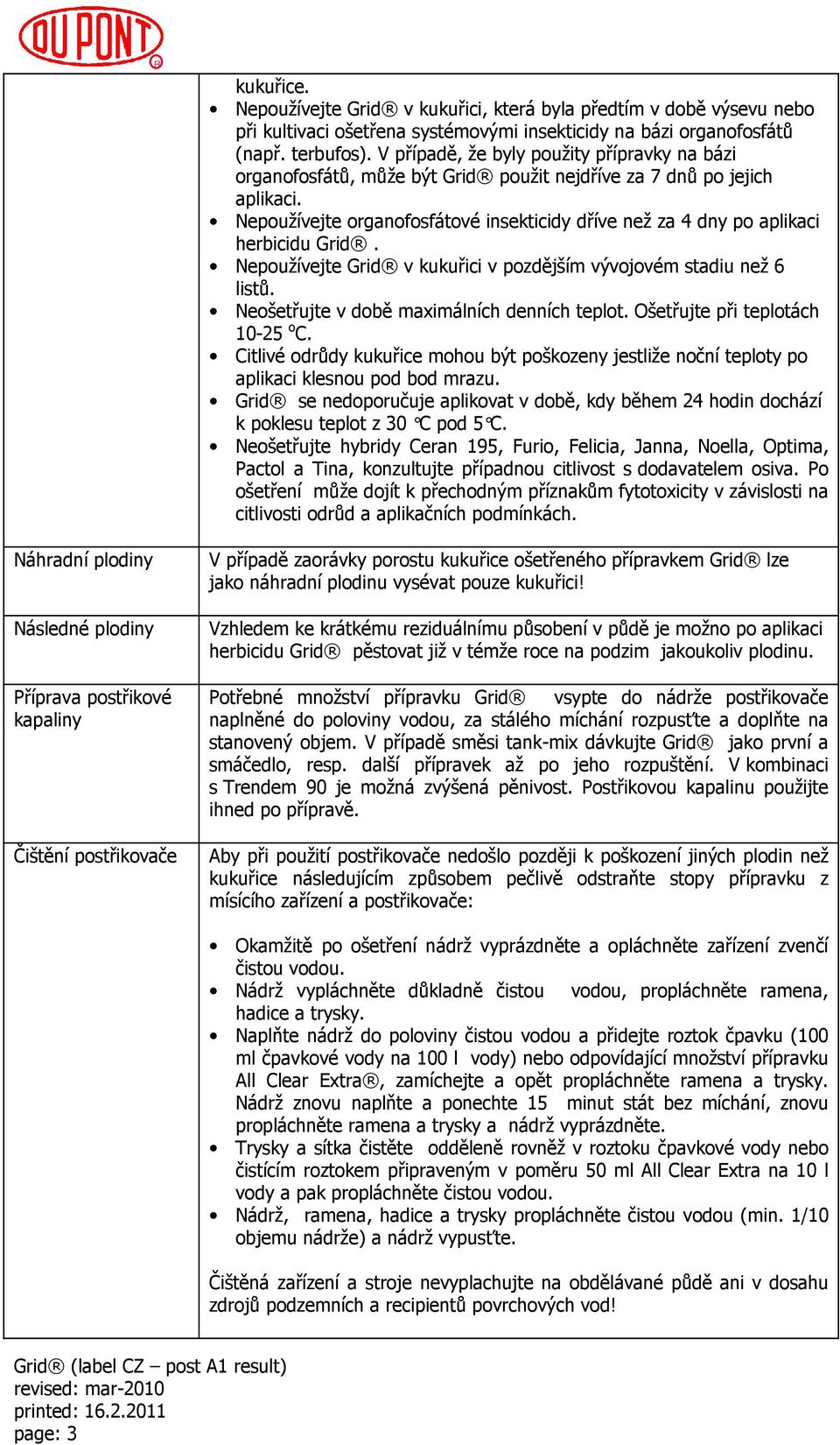 Nepoužívejte organofosfátové insekticidy dříve než za 4 dny po aplikaci herbicidu Grid. Nepoužívejte Grid v kukuřici v pozdějším vývojovém stadiu než 6 listů.