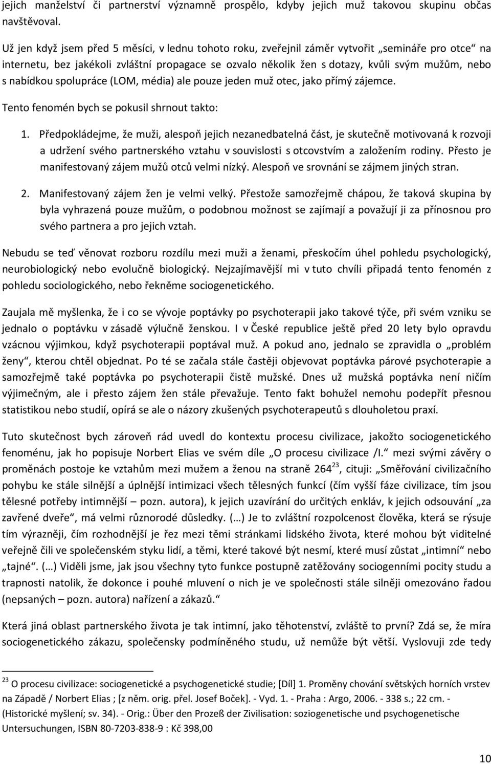 nabídkou spolupráce (LOM, média) ale pouze jeden muž otec, jako přímý zájemce. Tento fenomén bych se pokusil shrnout takto: 1.