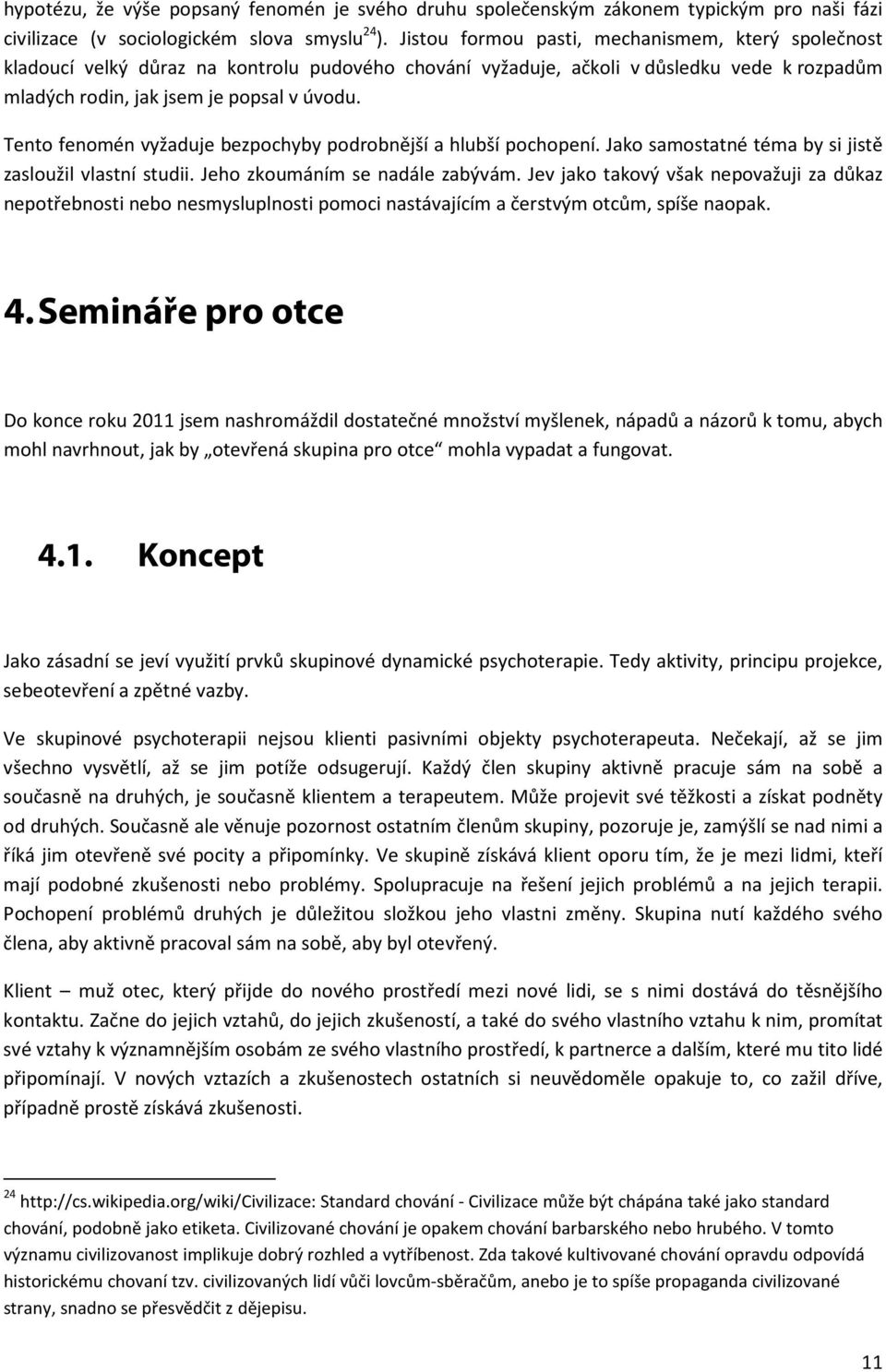 Tento fenomén vyžaduje bezpochyby podrobnější a hlubší pochopení. Jako samostatné téma by si jistě zasloužil vlastní studii. Jeho zkoumáním se nadále zabývám.