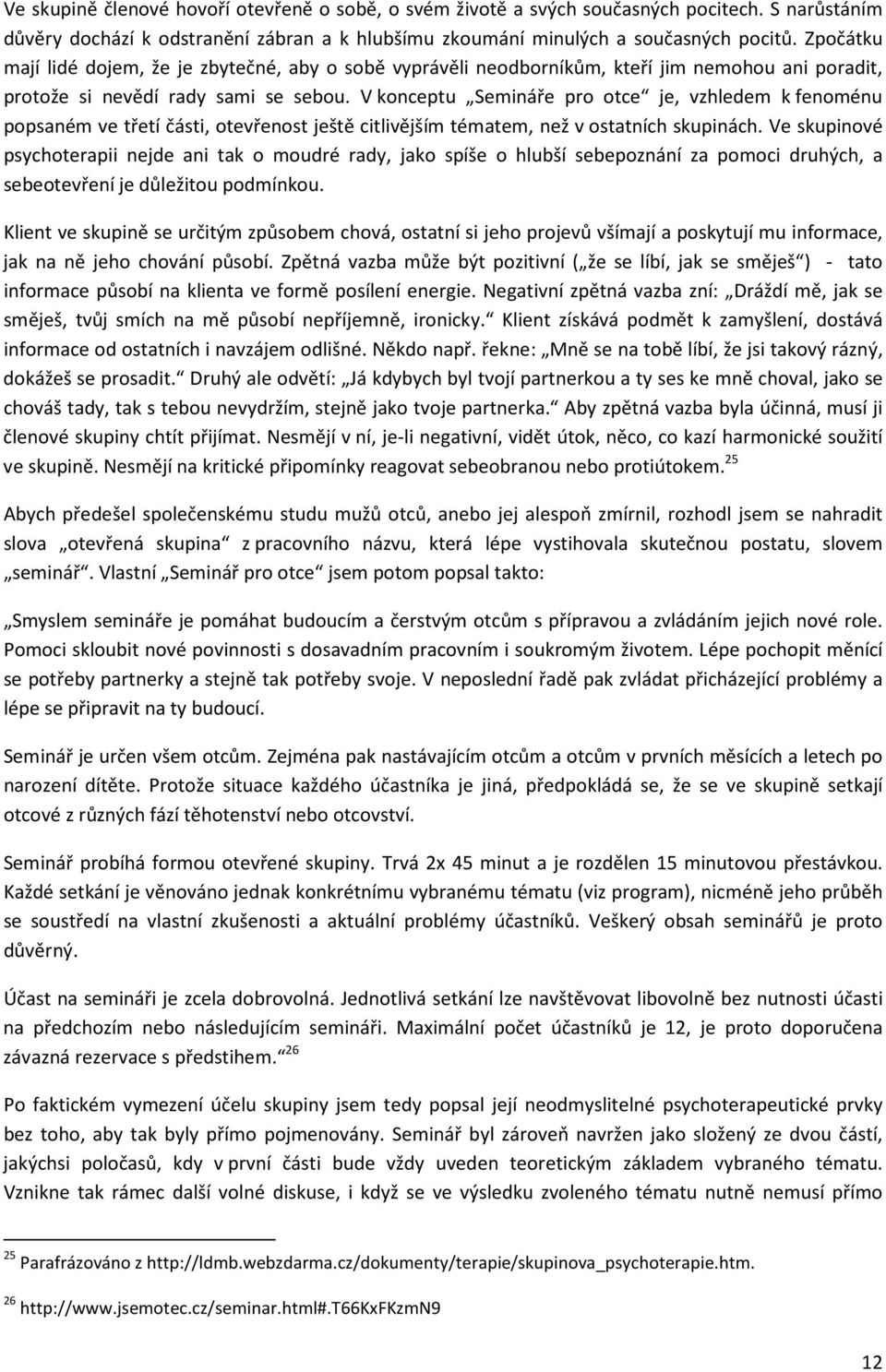 V konceptu Semináře pro otce je, vzhledem k fenoménu popsaném ve třetí části, otevřenost ještě citlivějším tématem, než v ostatních skupinách.