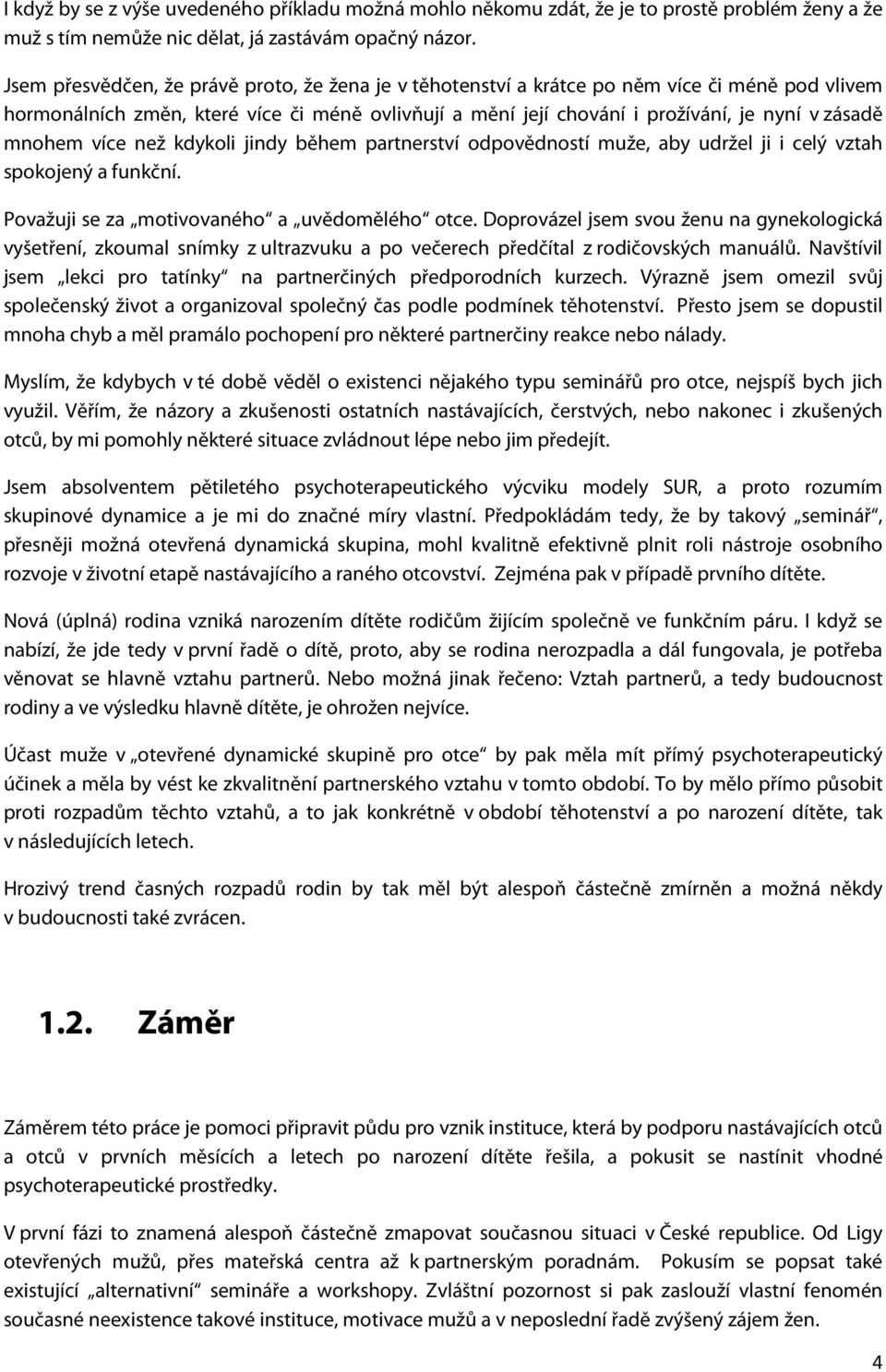 mnohem více než kdykoli jindy během partnerství odpovědností muže, aby udržel ji i celý vztah spokojený a funkční. Považuji se za motivovaného a uvědomělého otce.