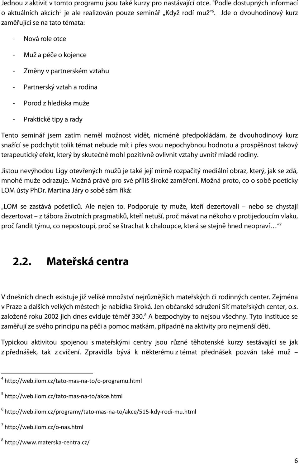 Tento seminář jsem zatím neměl možnost vidět, nicméně předpokládám, že dvouhodinový kurz snažící se podchytit tolik témat nebude mít i přes svou nepochybnou hodnotu a prospěšnost takový terapeutický