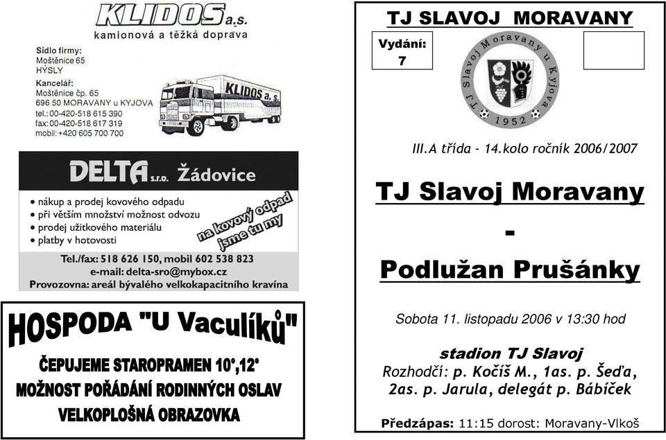 11. listopadu 2006 v 13:30 hod stadion TJ Slavoj Rozhodčí: p.