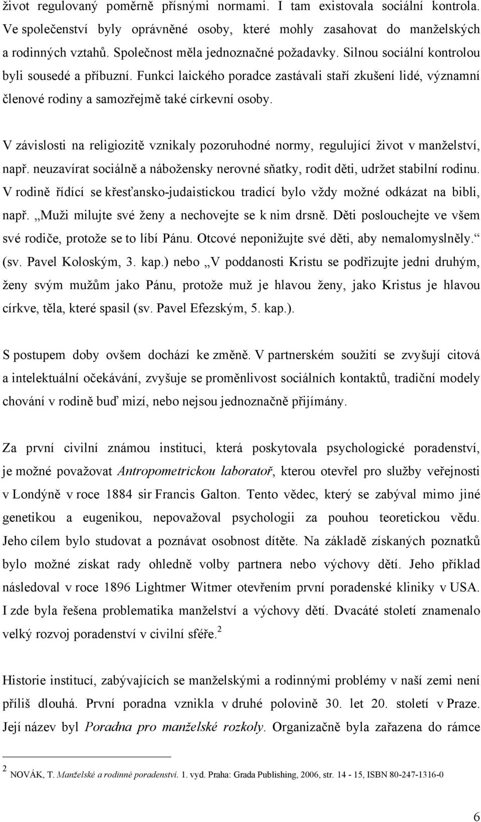 Funkci laického poradce zastávali staří zkušení lidé, významní členové rodiny a samozřejmě také církevní osoby.