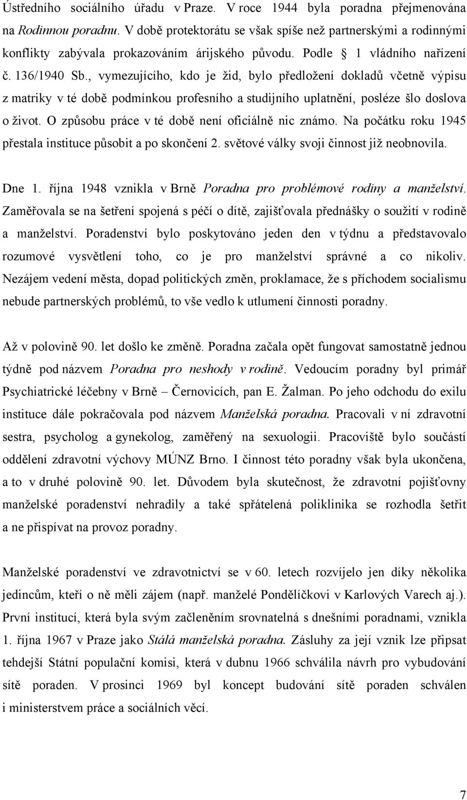 , vymezujícího, kdo je žid, bylo předložení dokladů včetně výpisu z matriky v té době podmínkou profesního a studijního uplatnění, posléze šlo doslova o život.