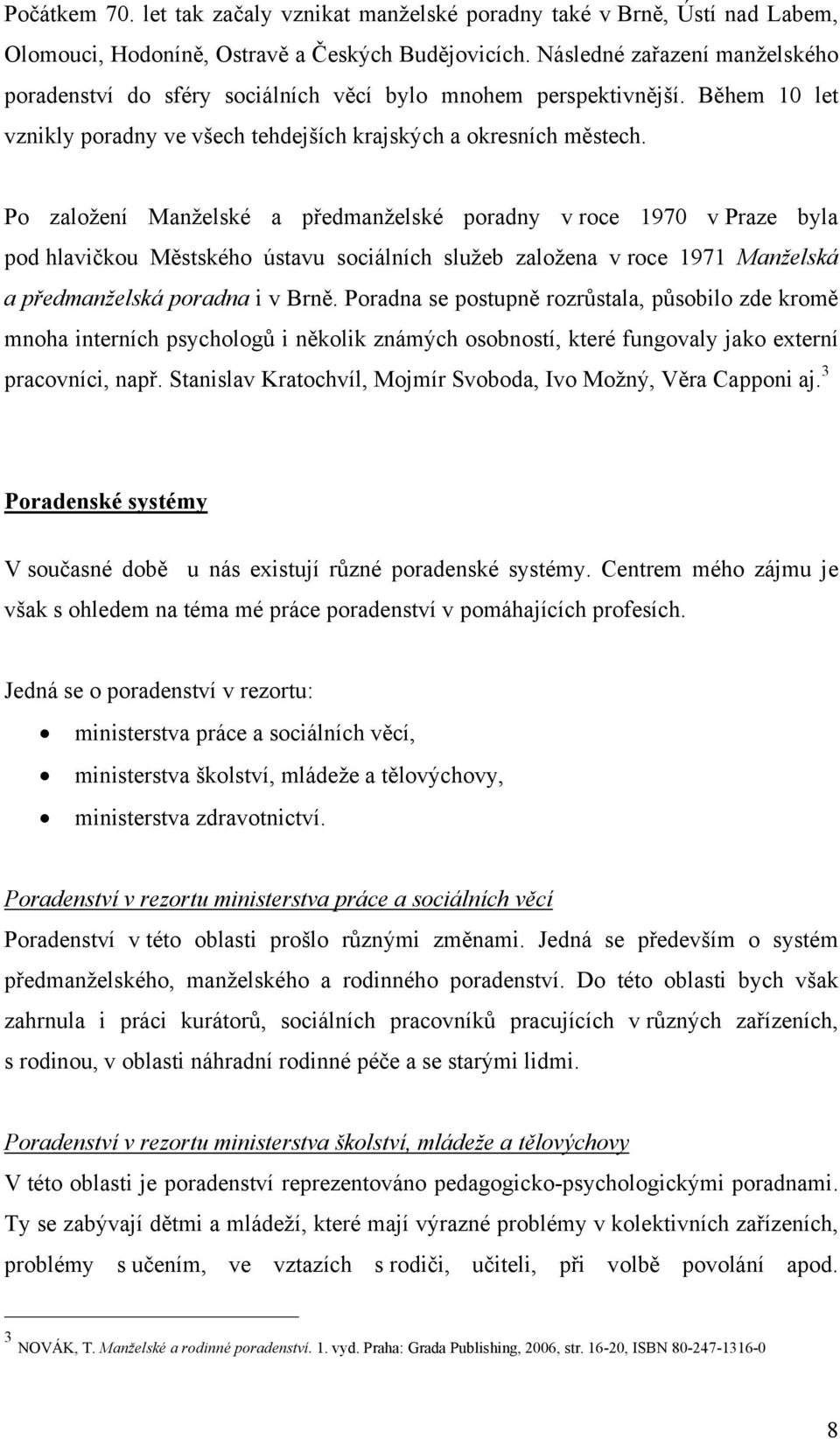 Po založení Manželské a předmanželské poradny v roce 1970 v Praze byla pod hlavičkou Městského ústavu sociálních služeb založena v roce 1971 Manželská a předmanželská poradna i v Brně.